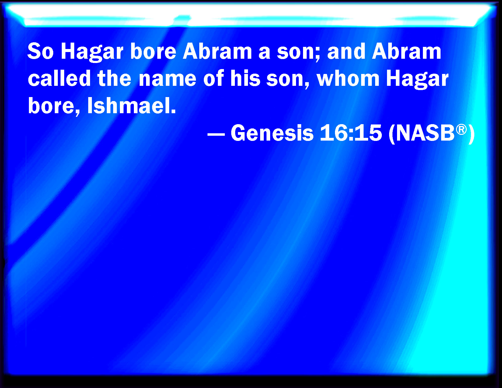 Genesis 1615 And Hagar bore Abram a son and Abram called his son's