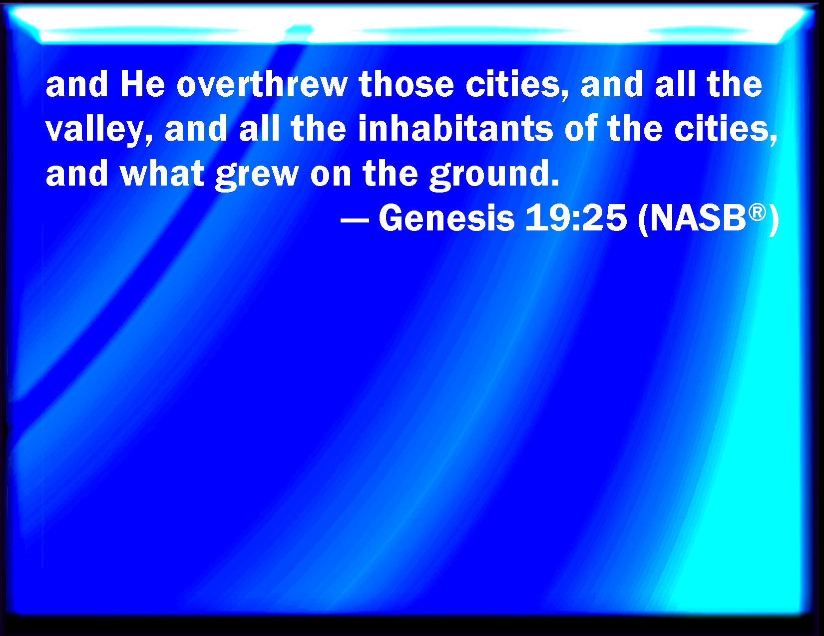 Genesis 1925 And he overthrew those cities, and all the plain, and all