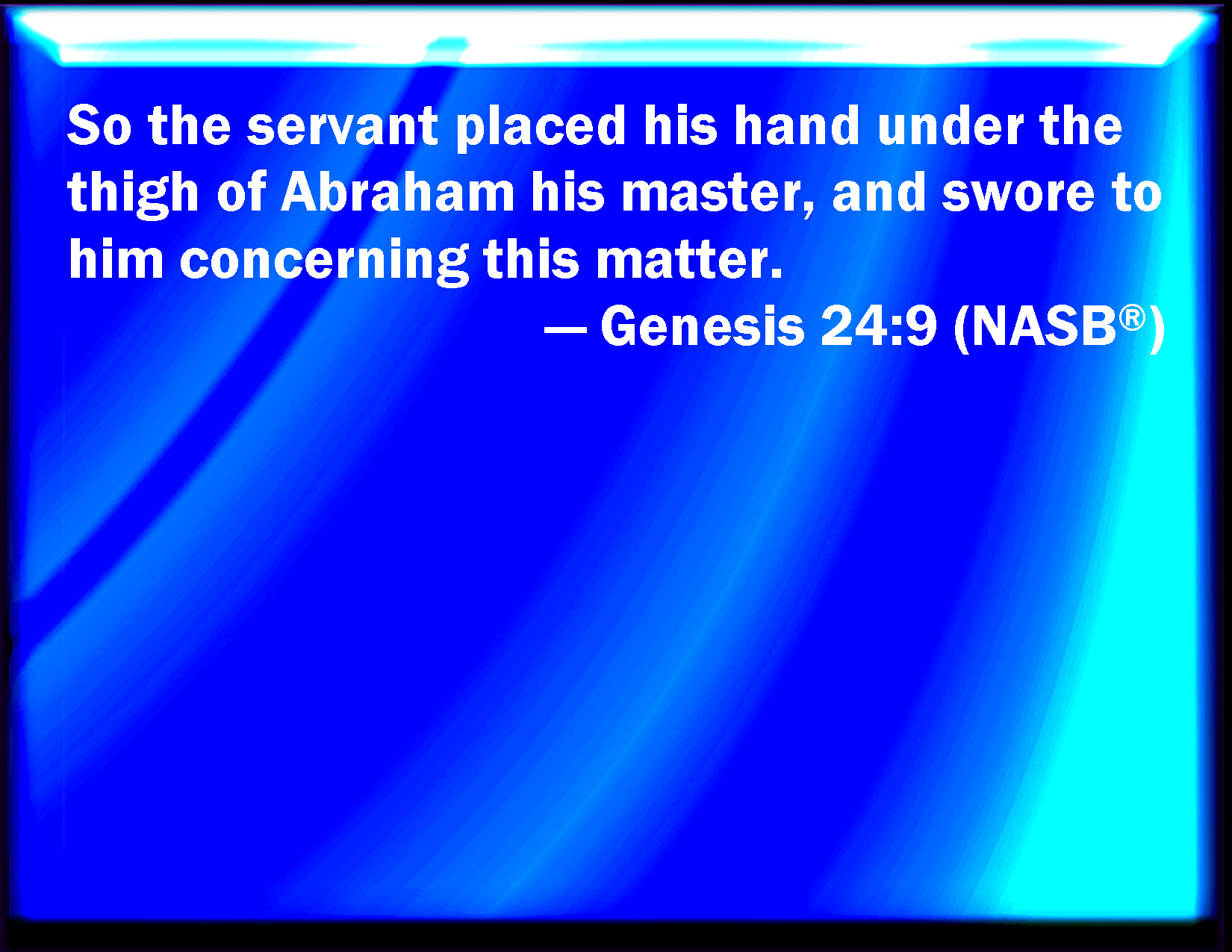 Genesis 249 And the servant put his hand under the thigh of Abraham