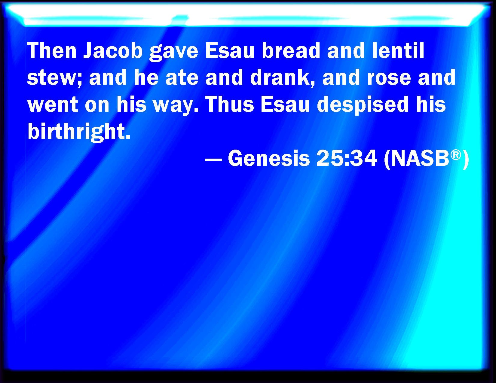 Genesis 2534 Then Jacob gave Esau bread and pottage of lentils; and he