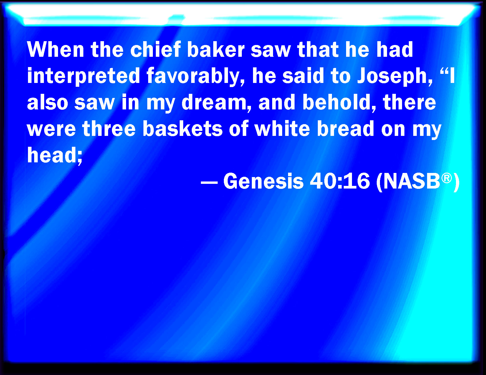 Genesis 4016 When the chief baker saw that the interpretation was good