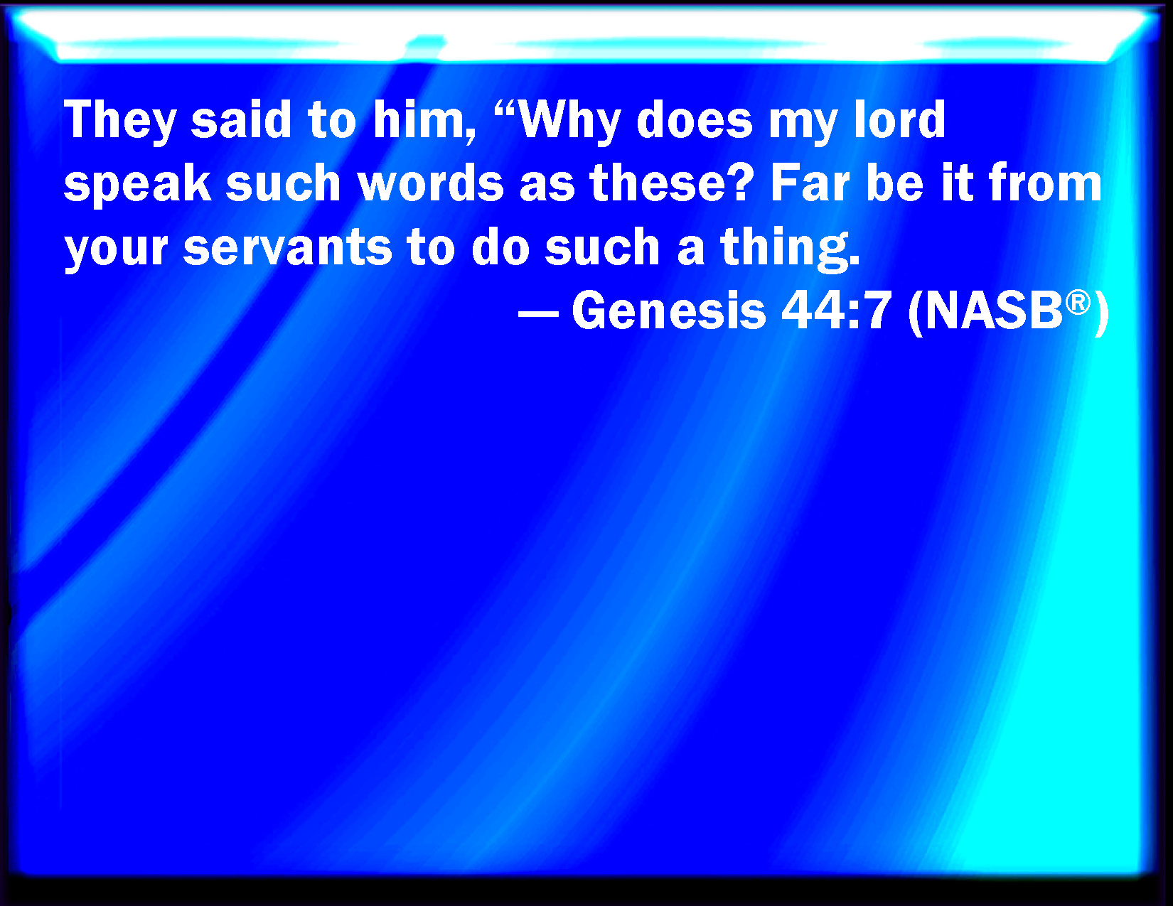 Genesis 447 And they said to him, Why said my lord these words? God