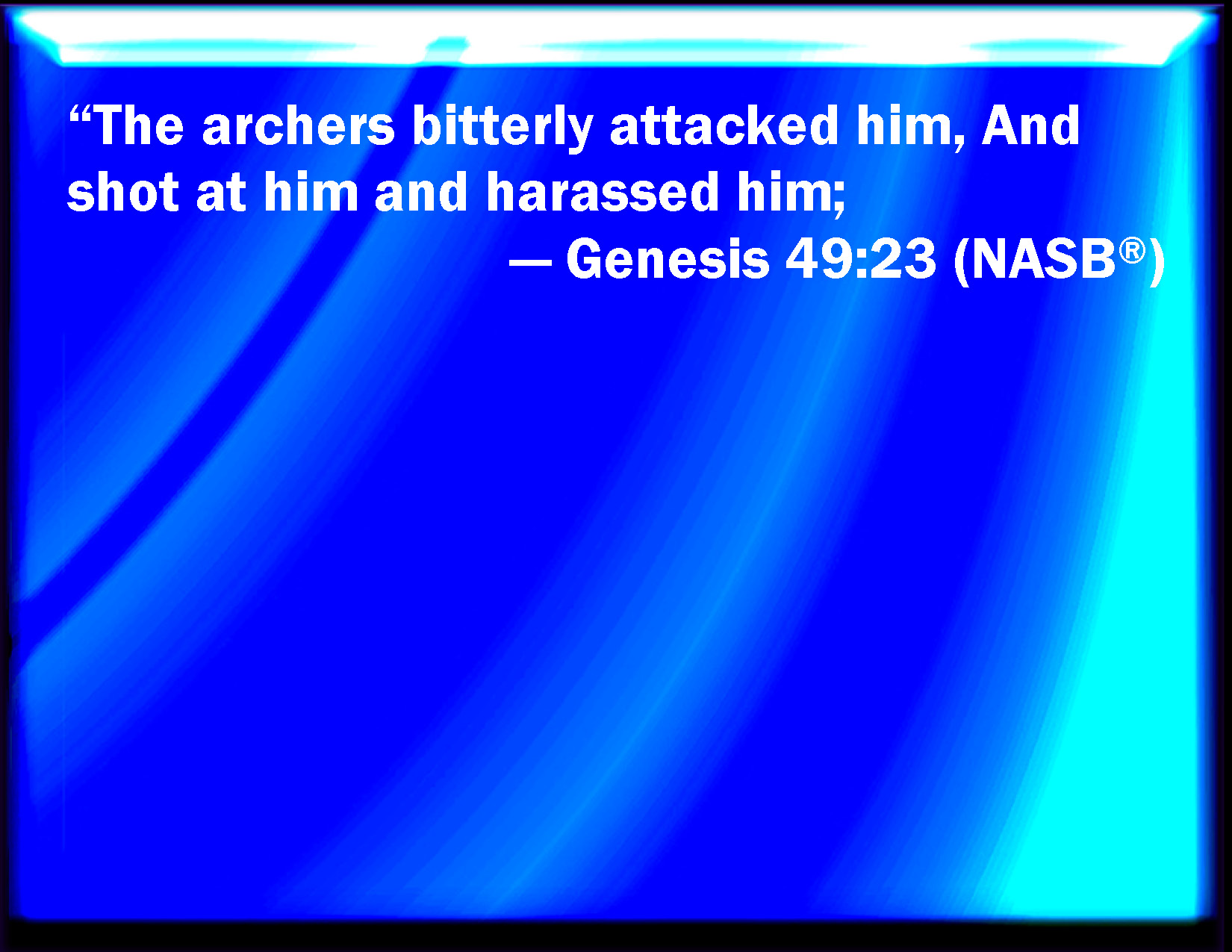 Genesis 4923 The archers have sorely grieved him, and shot at him, and