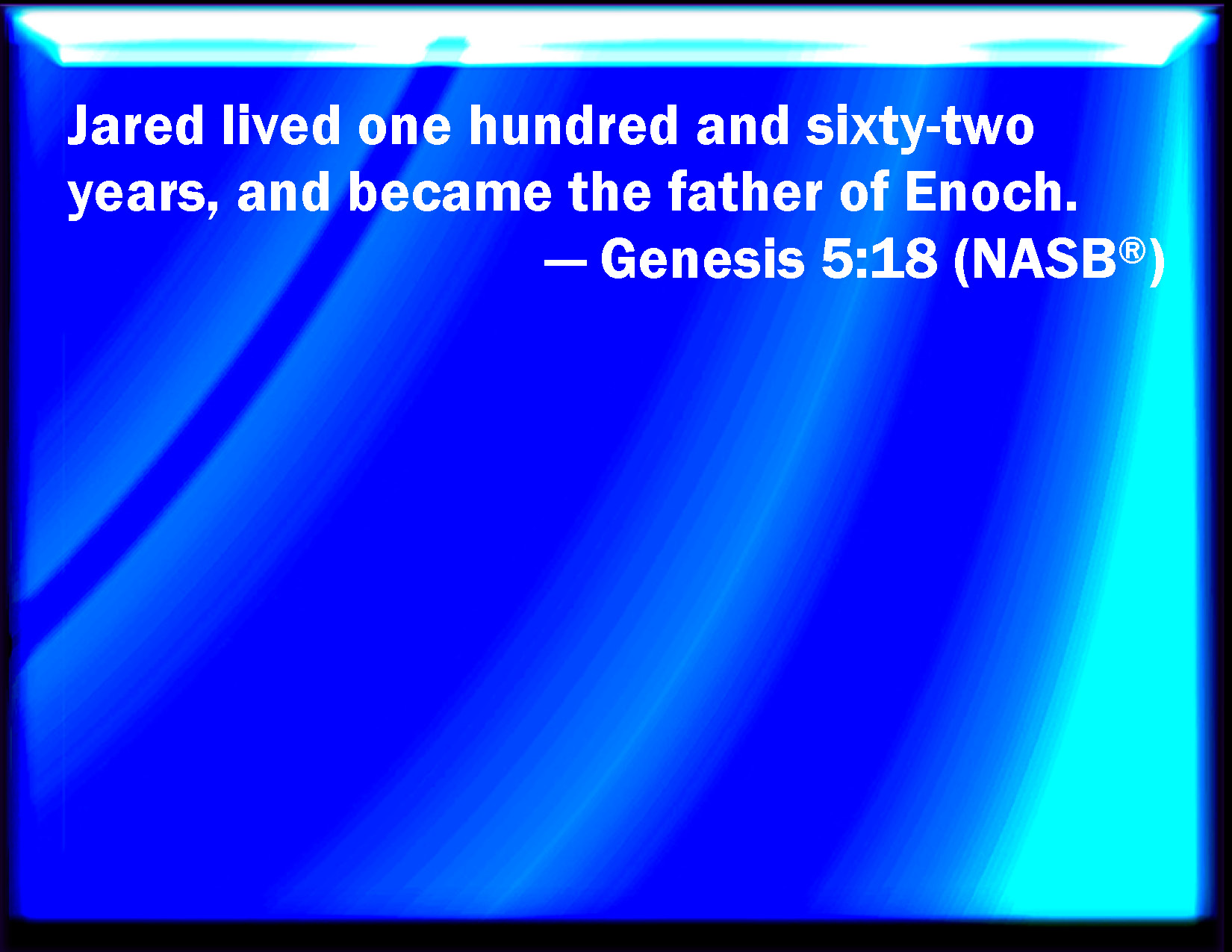 Genesis 518 And Jared lived an hundred sixty and two years, and he