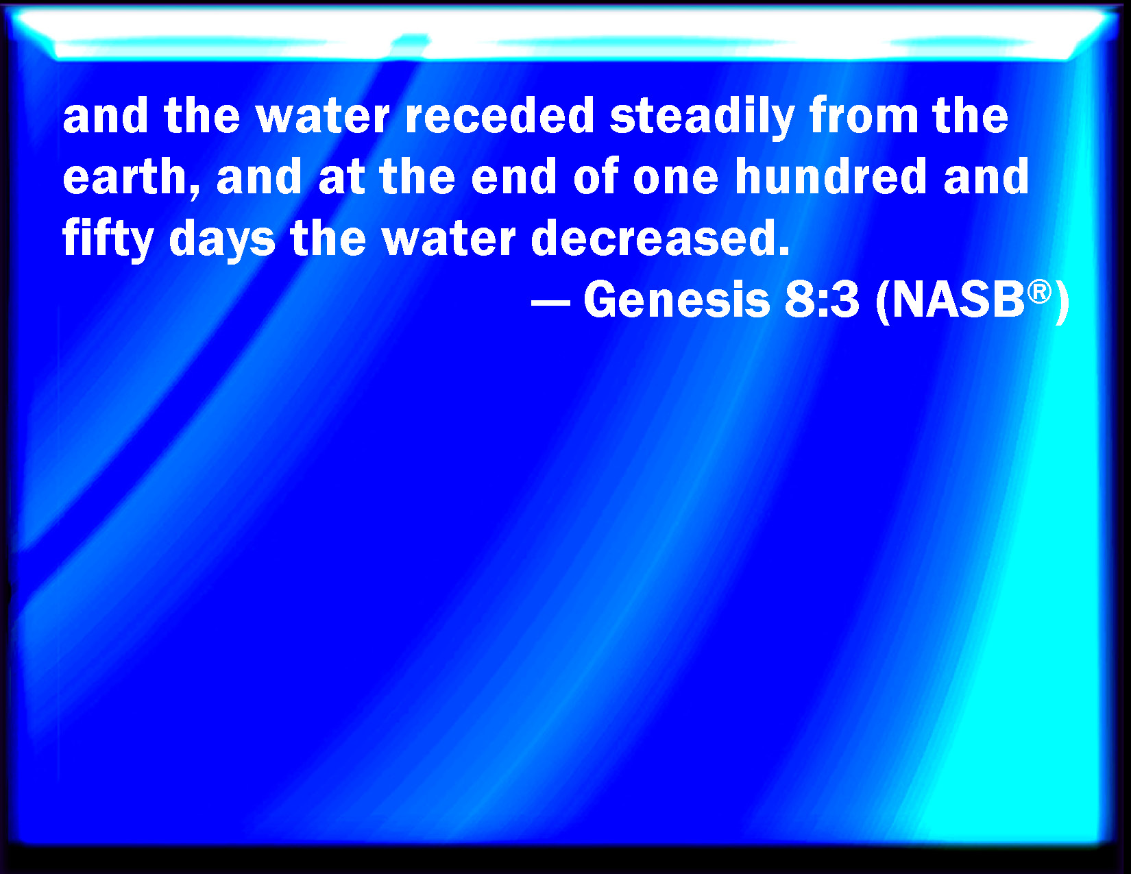 Genesis 8:3 And the waters returned from off the earth continually: and