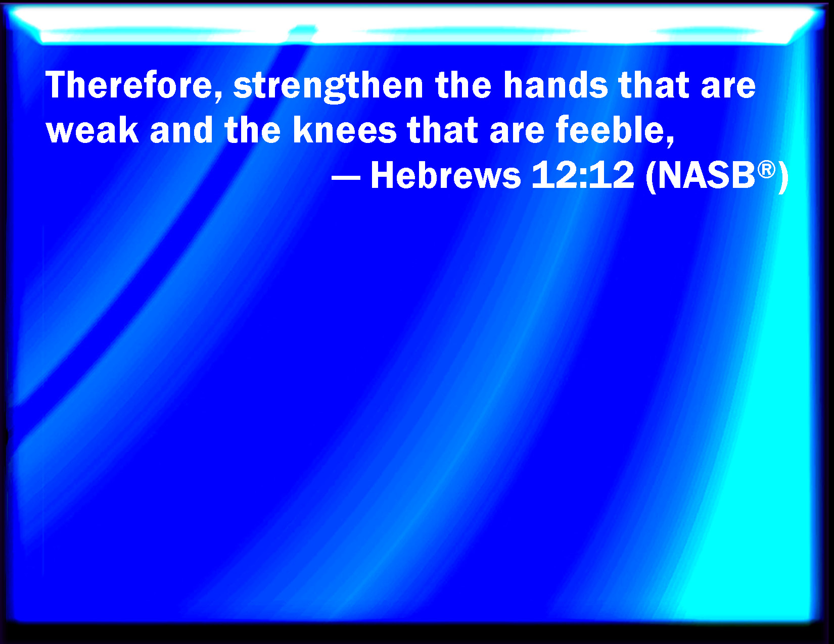Hebrews 1212 Why lift up the hands which hang down, and the feeble knees;