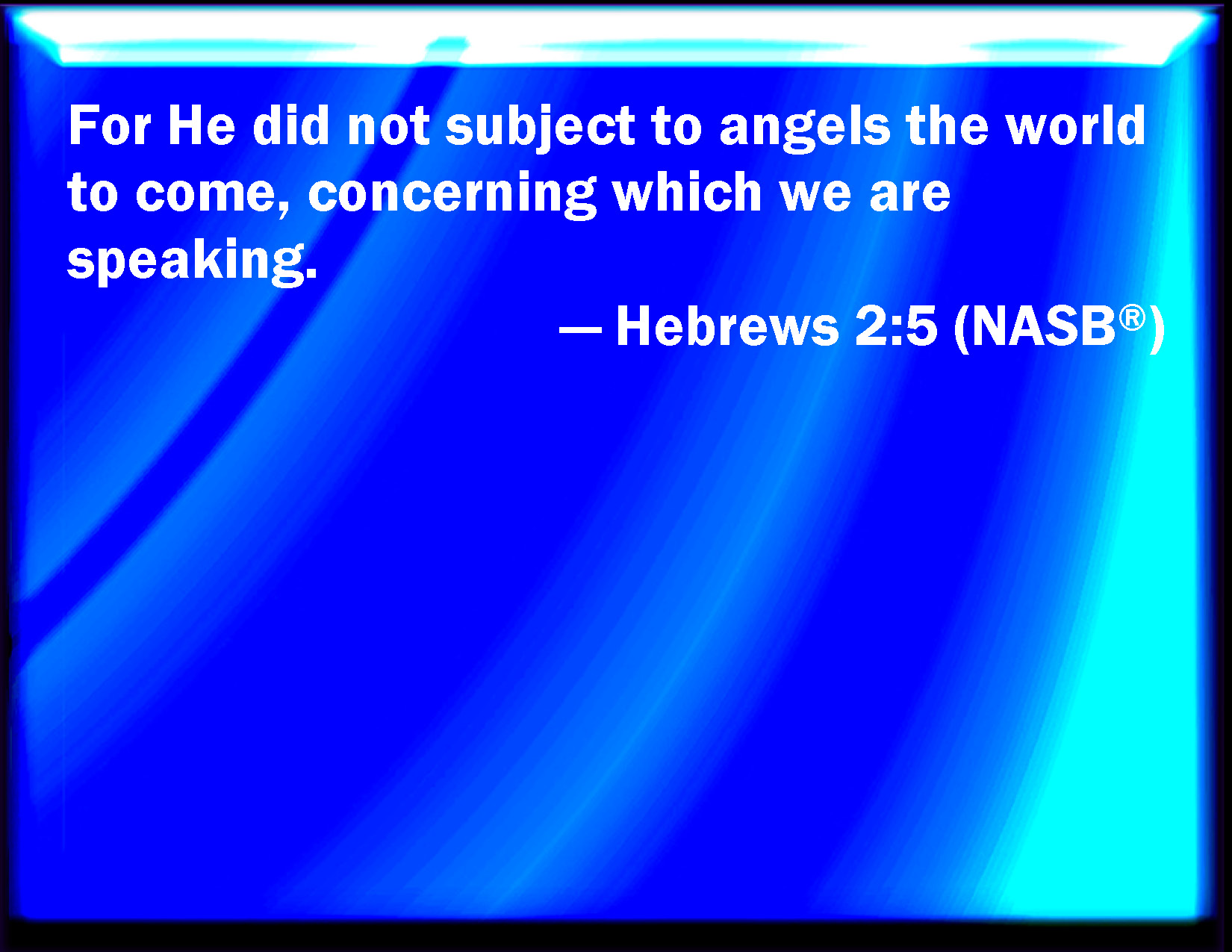 Hebrews 2:5 For to the angels has he not put in subjection the world to