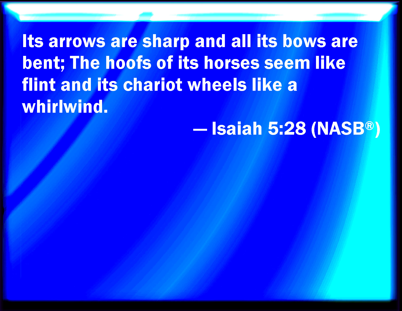Isaiah 528 Whose arrows are sharp, and all their bows bent, their horses' hoofs shall be