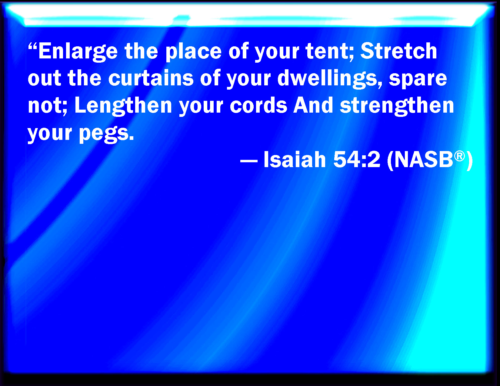 Isaiah 542 Enlarge the place of your tent, and let them stretch forth