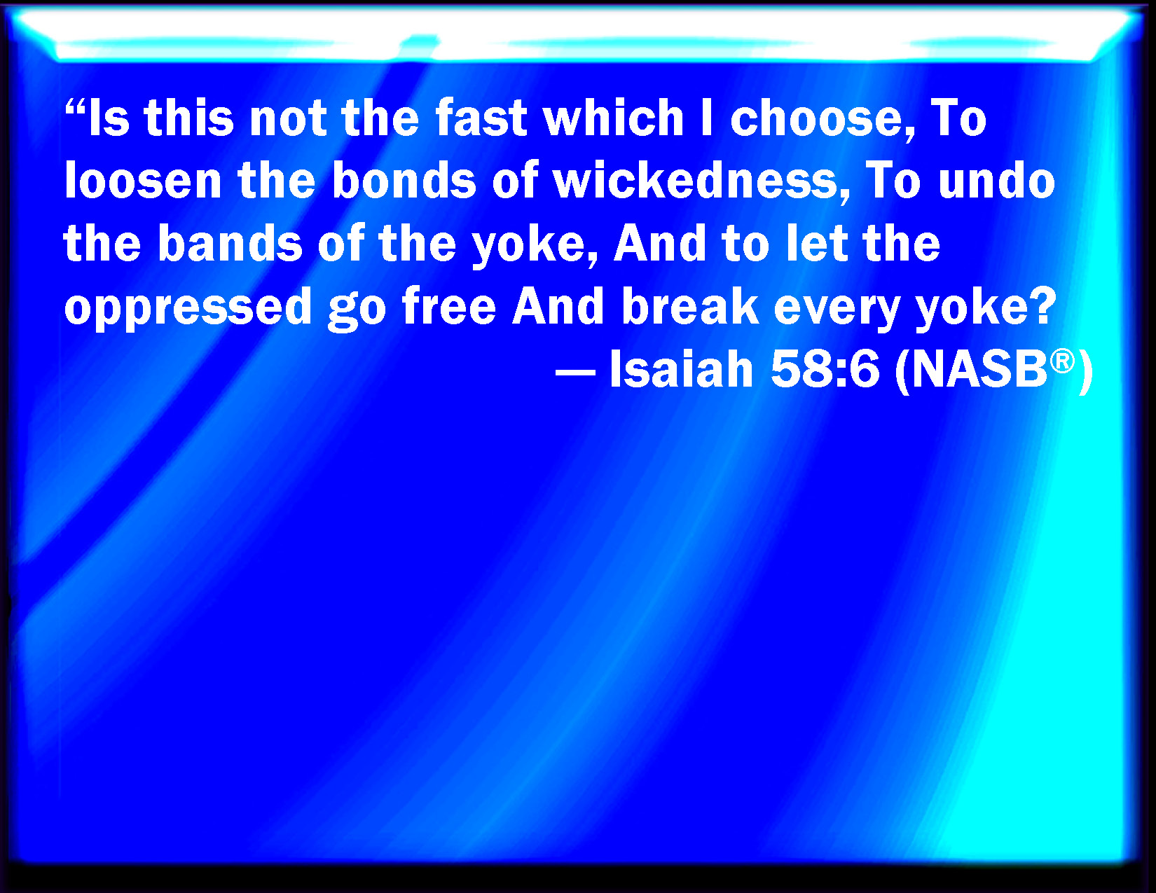 Isaiah 586 Is not this the fast that I have chosen? to loose the bands