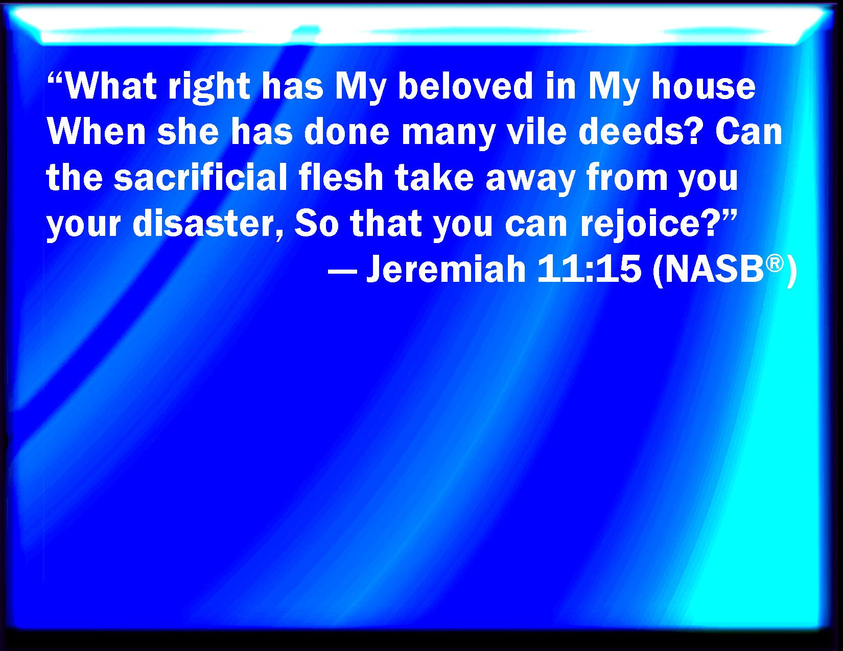 Jeremiah 1115 What has my beloved to do in my house, seeing she has