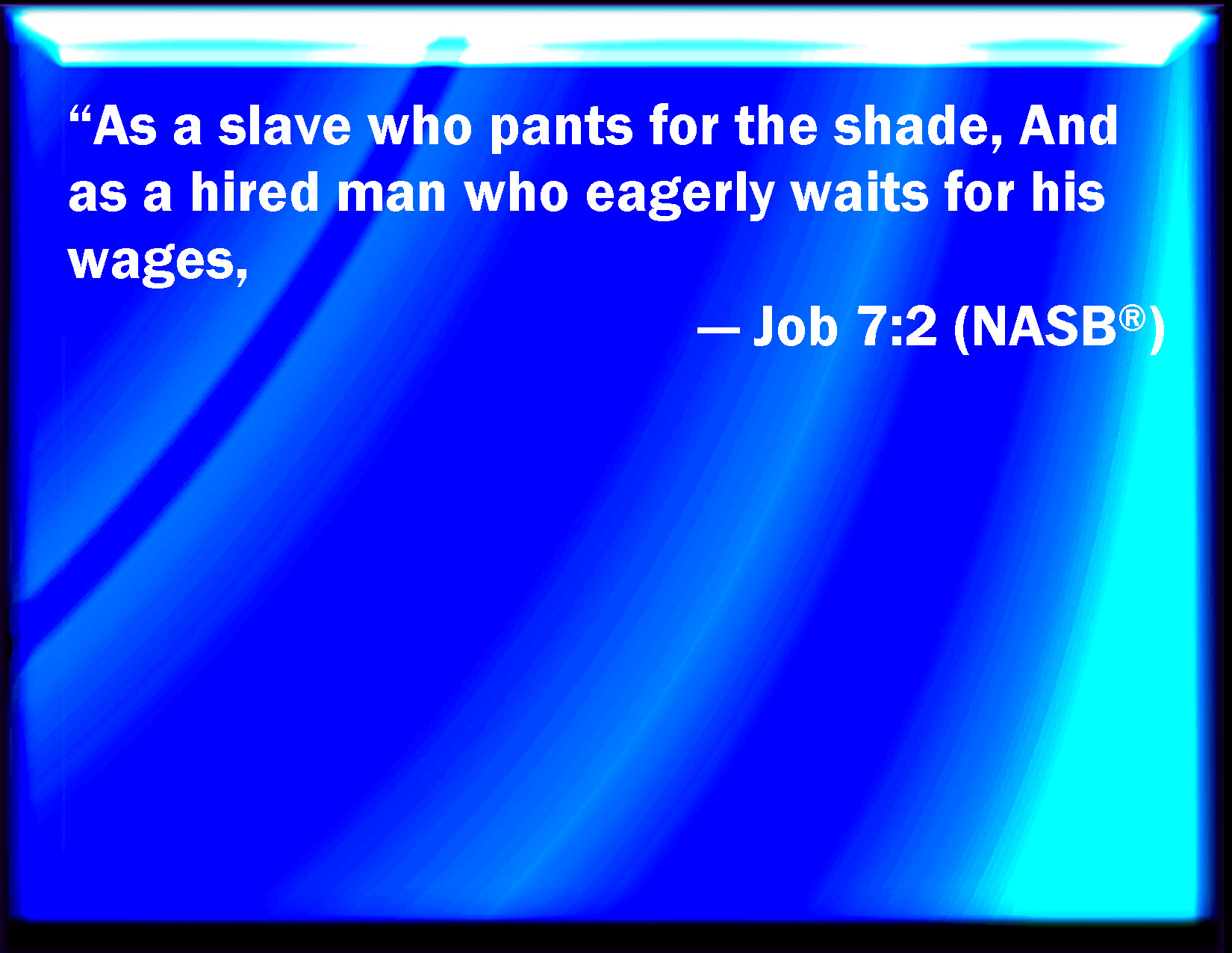 Job 72 As a servant earnestly desires the shadow, and as an hireling