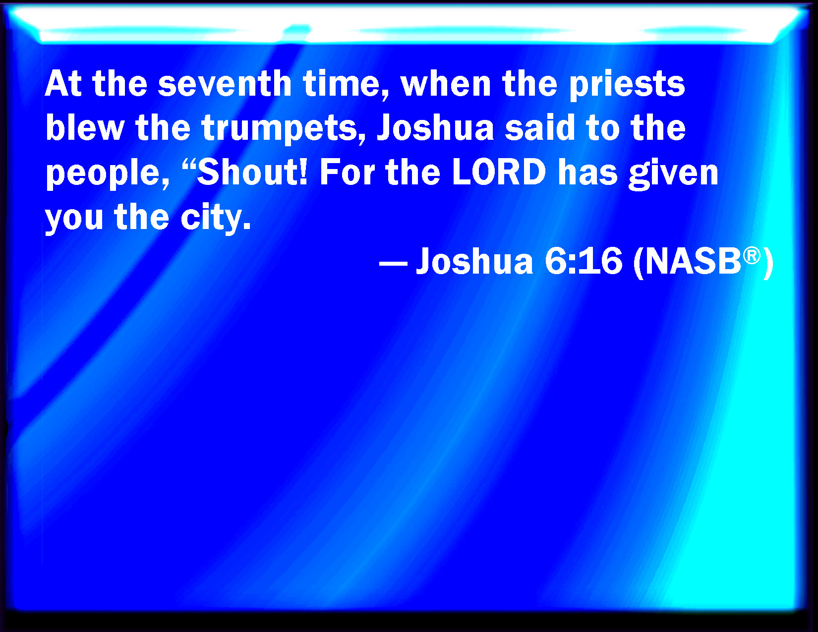 Joshua 616 And it came to pass at the seventh time, when the priests