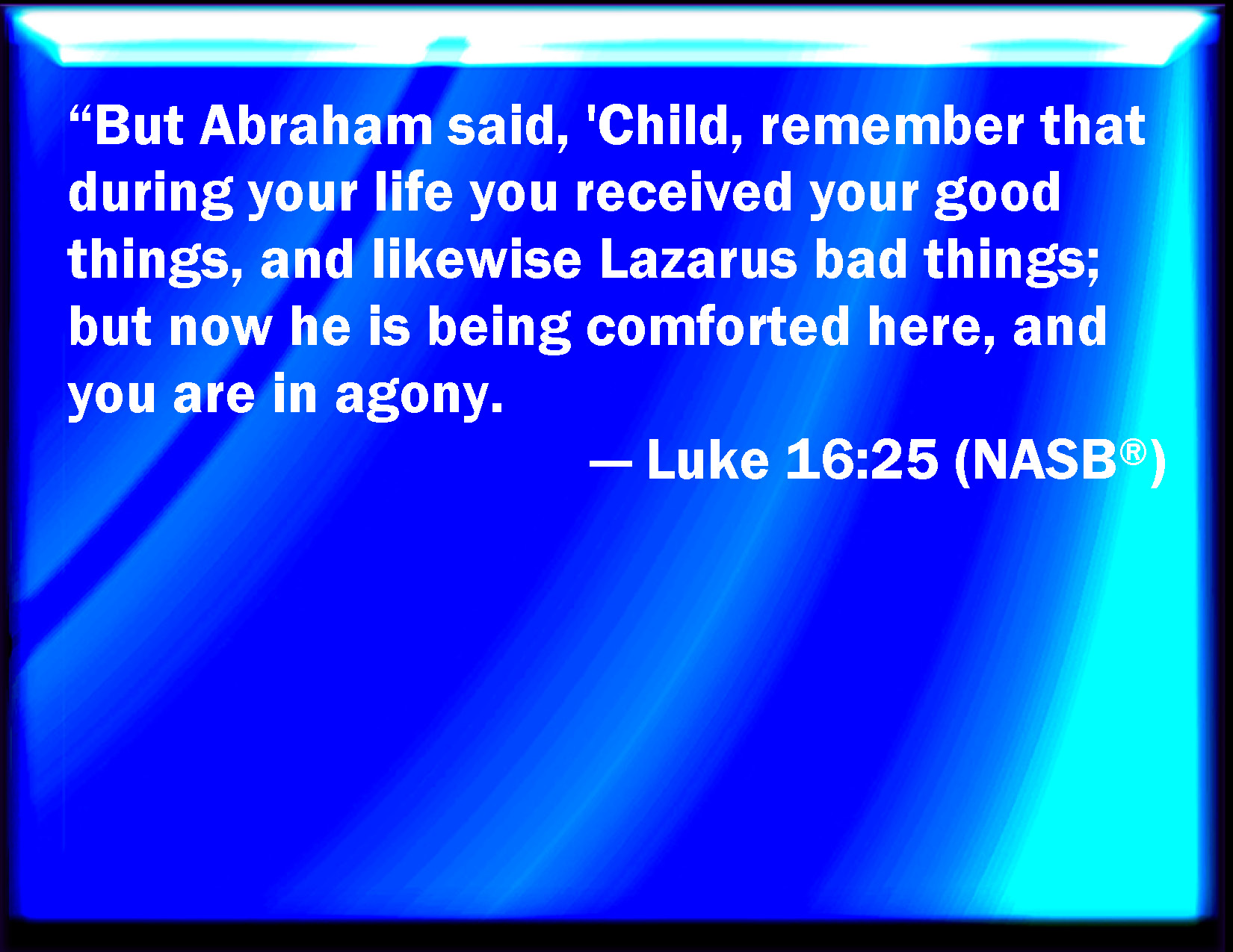 Luke 1625 But Abraham said, Son, remember that you in your lifetime