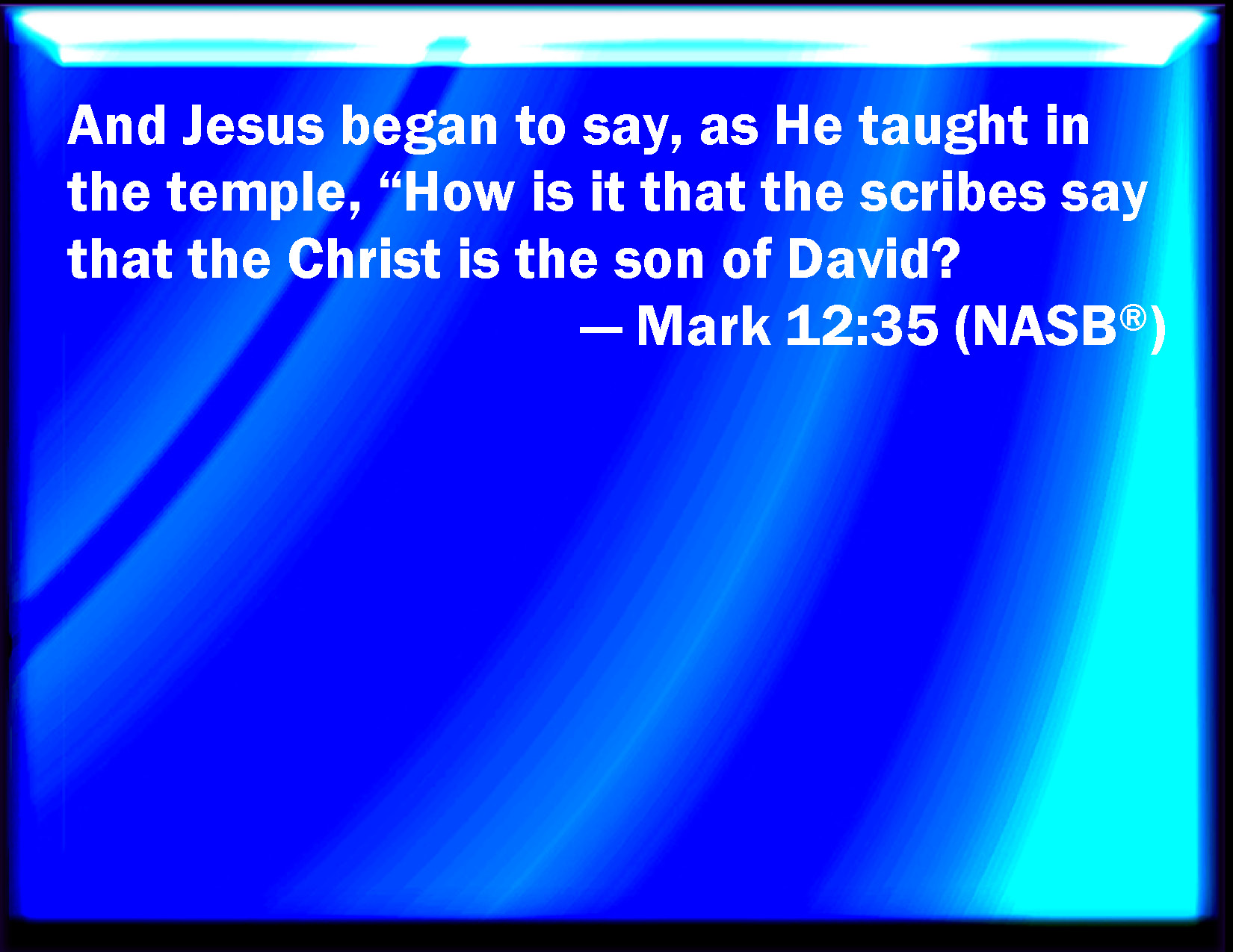 Mark 1235 And Jesus answered and said, while he taught in the temple