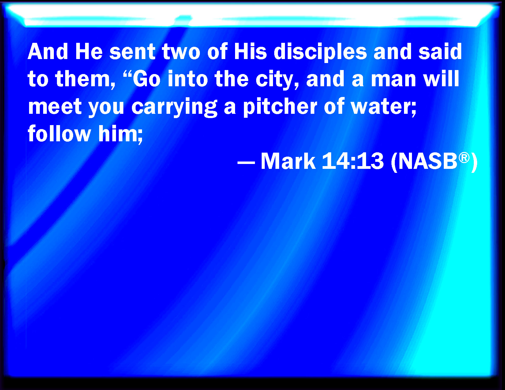 Mark 1413 And he sends forth two of his disciples, and said to them, Go you into the city, and