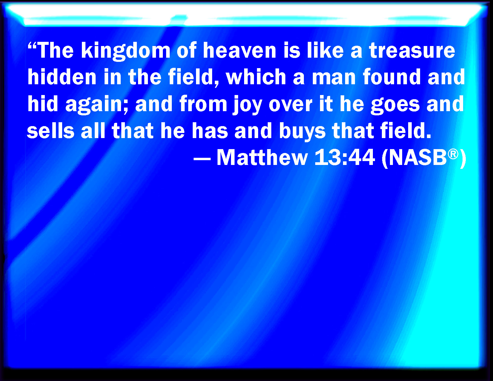 Matthew 1344 Again, the kingdom of heaven is like to treasure hid in a