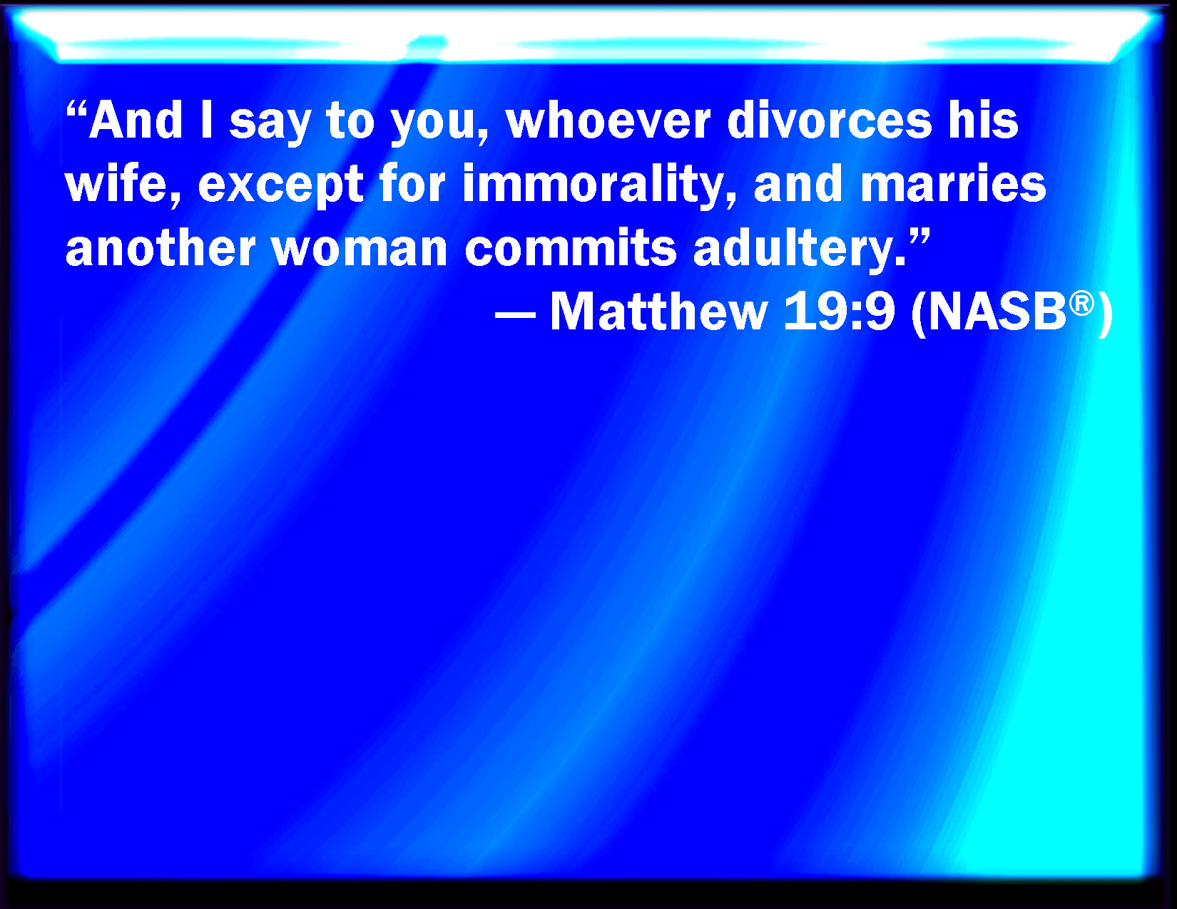 Matthew 199 And I say to you, Whoever shall put away his wife, except