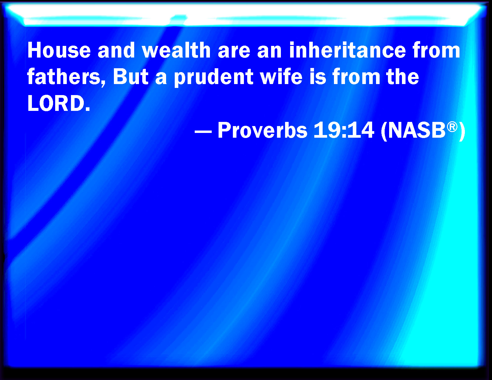 Proverbs 1914 House and riches are the inheritance of fathers and a