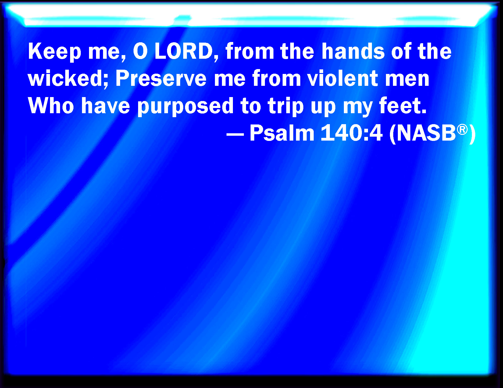 Psalm 1404 Keep me, O LORD, from the hands of the wicked; preserve me