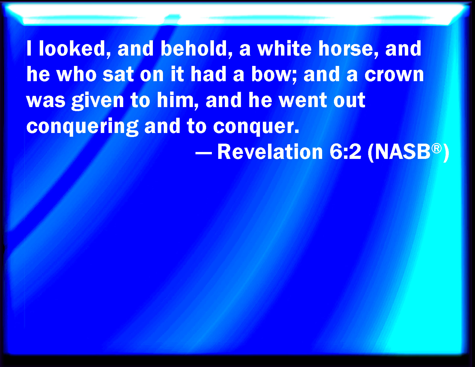 Revelation 62 And I saw, and behold a white horse and he that sat on