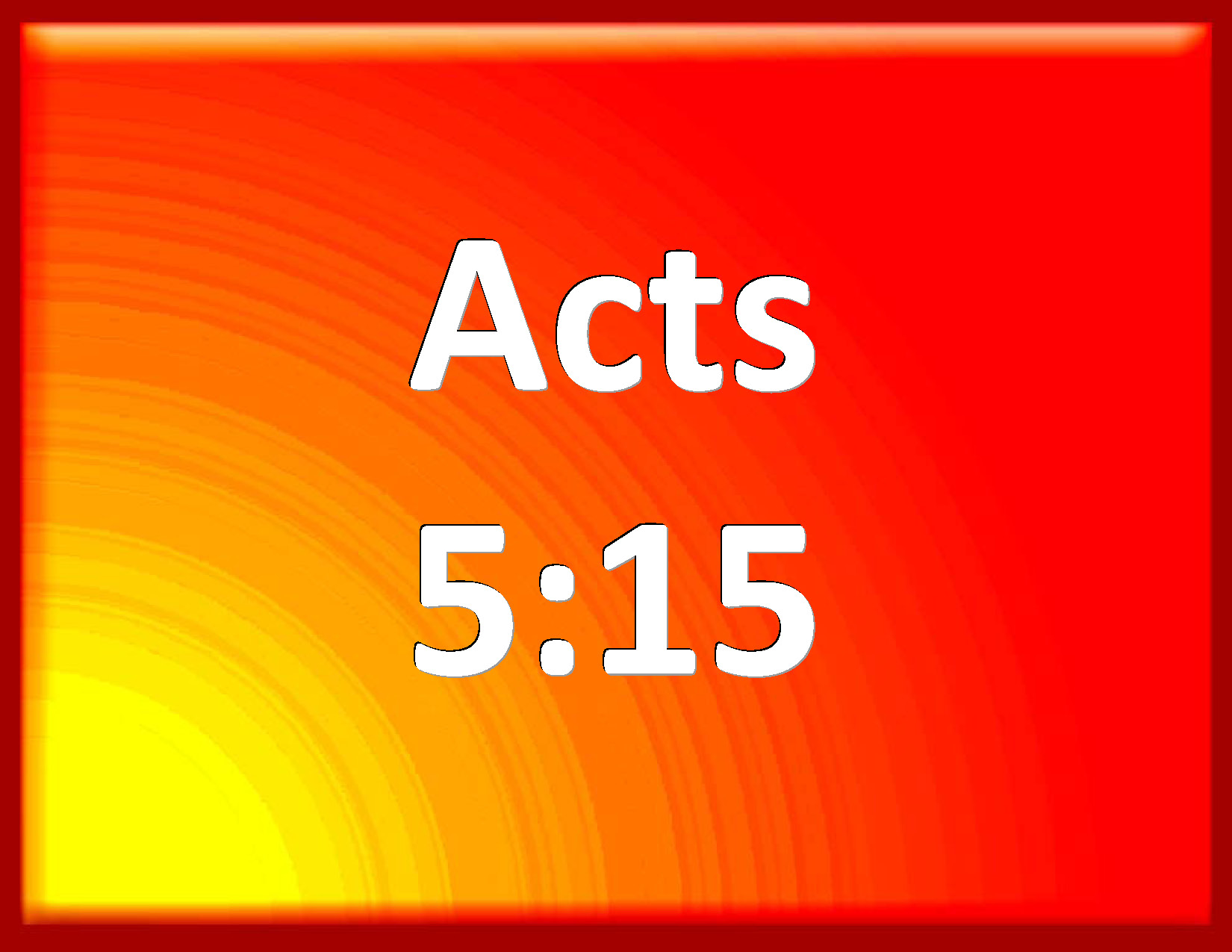 Acts 515 So that they brought forth the sick into the streets, and