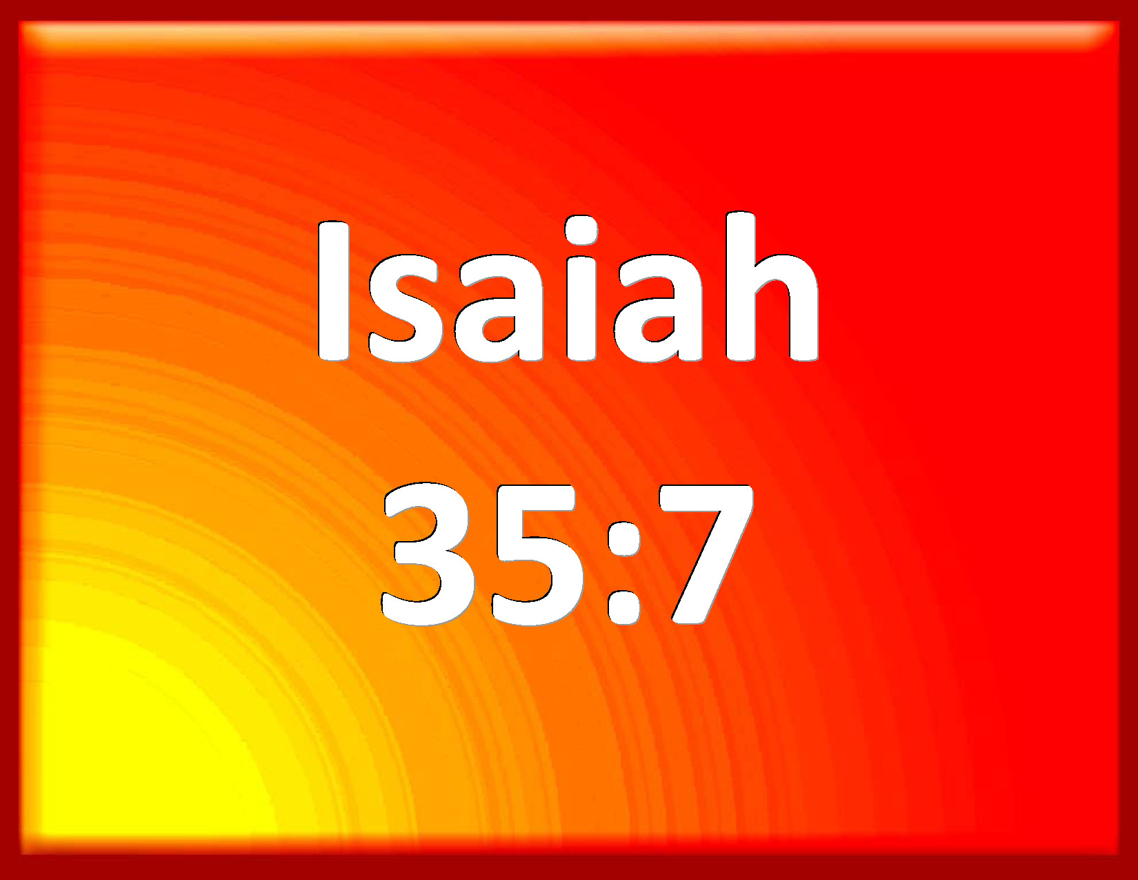 Isaiah 357 And the parched ground shall a pool, and the thirsty