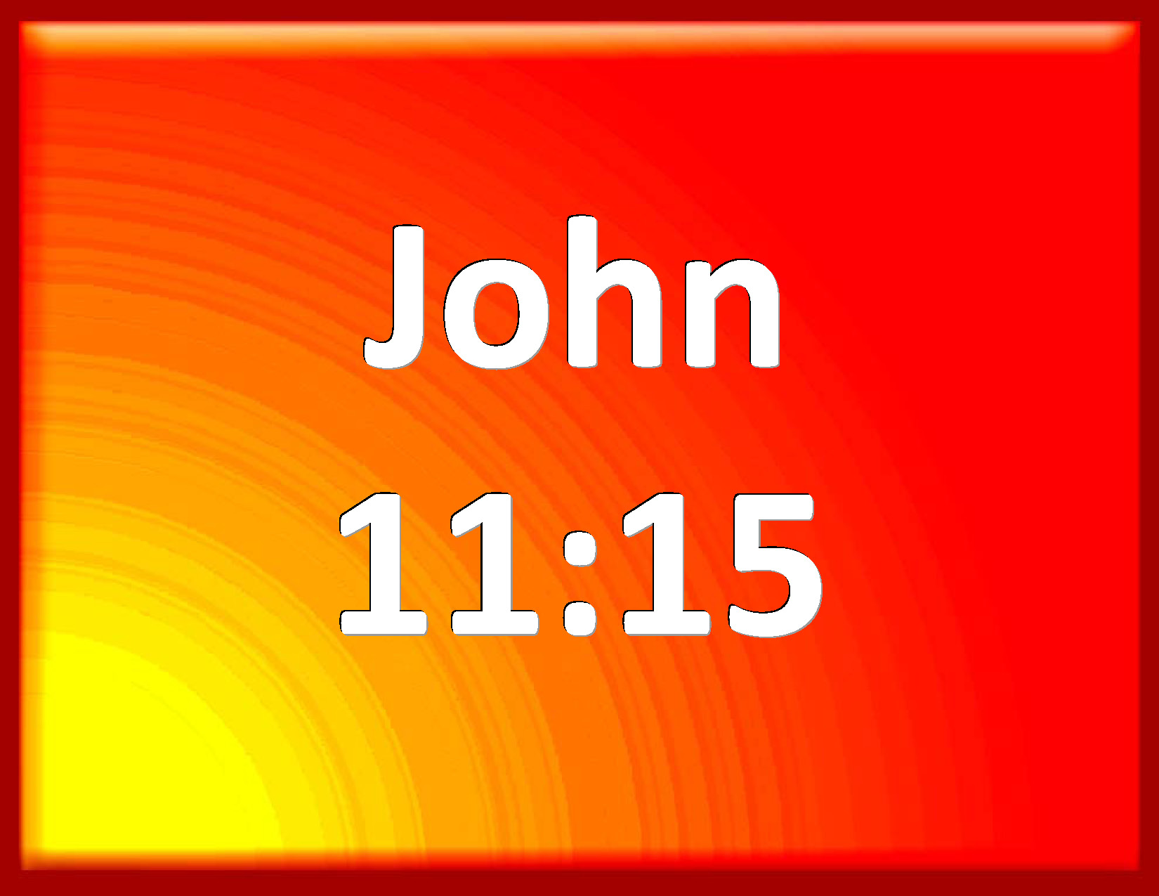 John 1115 And I am glad for your sakes that I was not there, to the