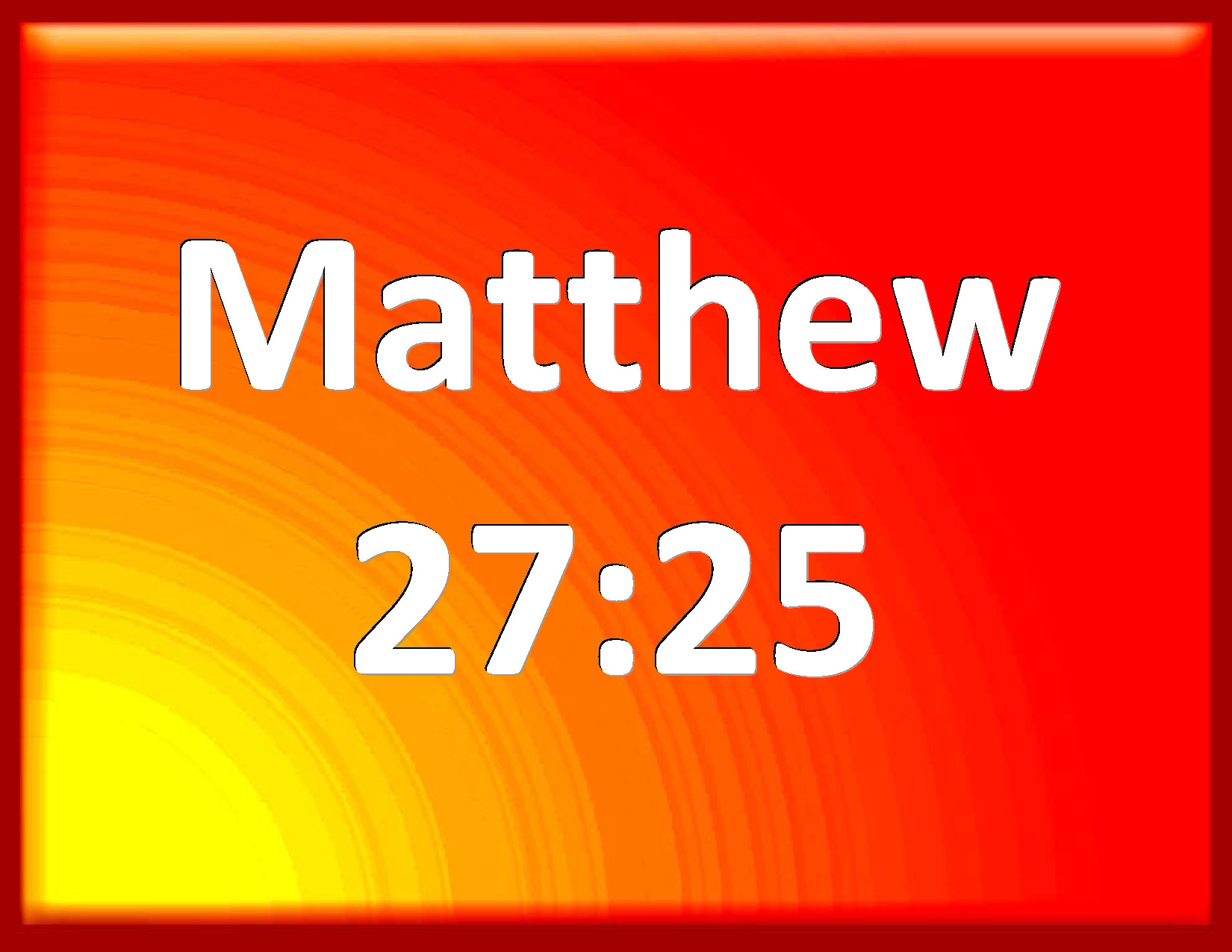 Matthew 2725 Then answered all the people, and said, His blood be on us, and on our children.