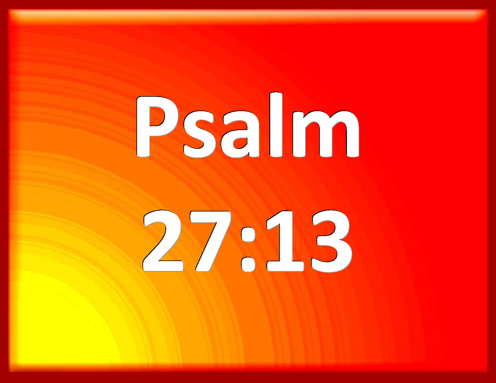 Psalm 2713 I had fainted, unless I had believed to see the goodness of the LORD in the land of
