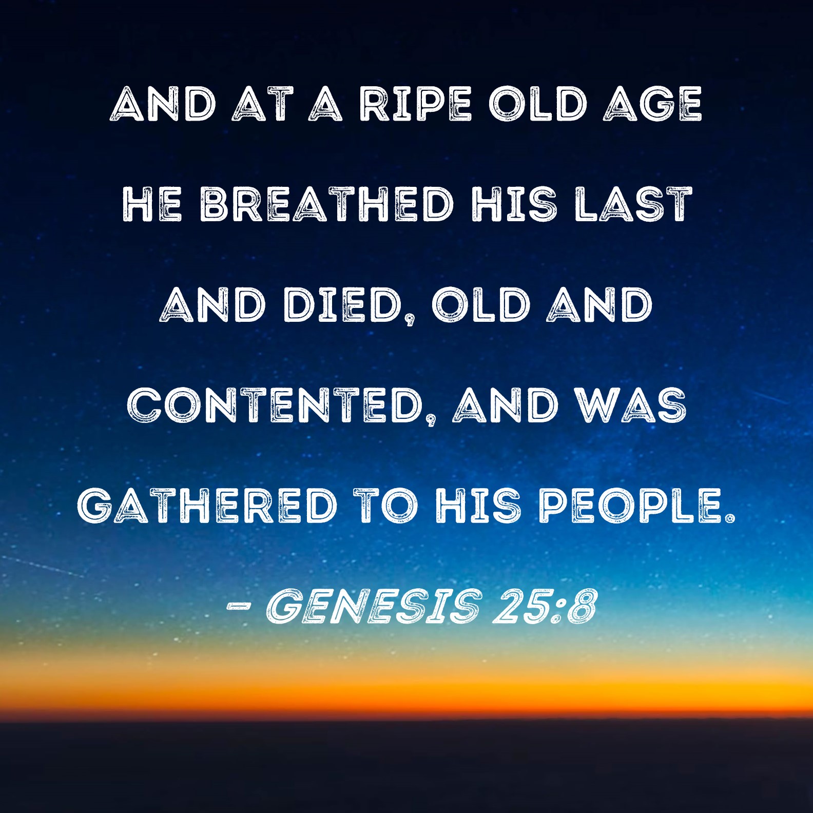 Genesis 258 And at a ripe old age he breathed his last and died, old