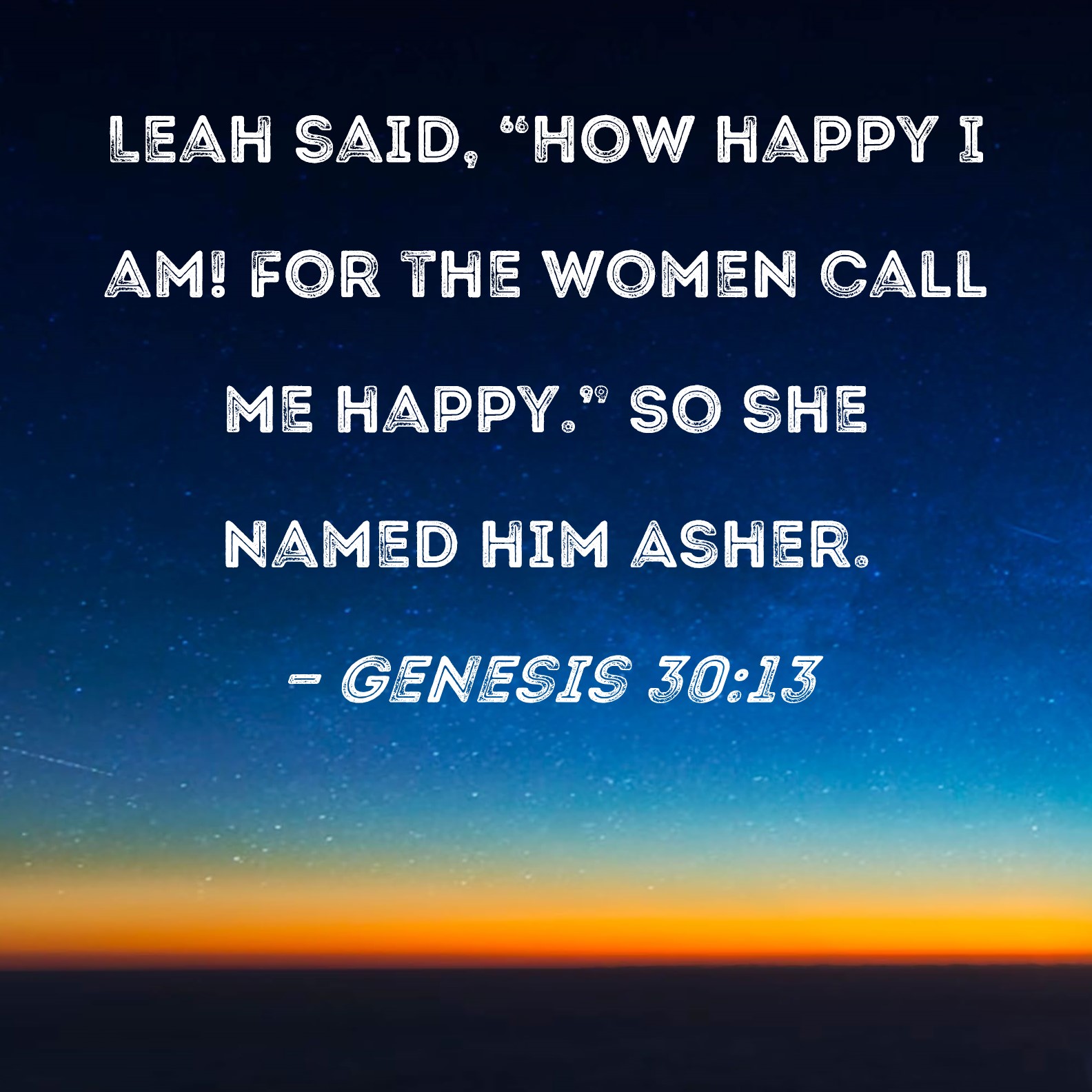 Genesis 3013 Leah said, "How happy I am! For the women call me happy