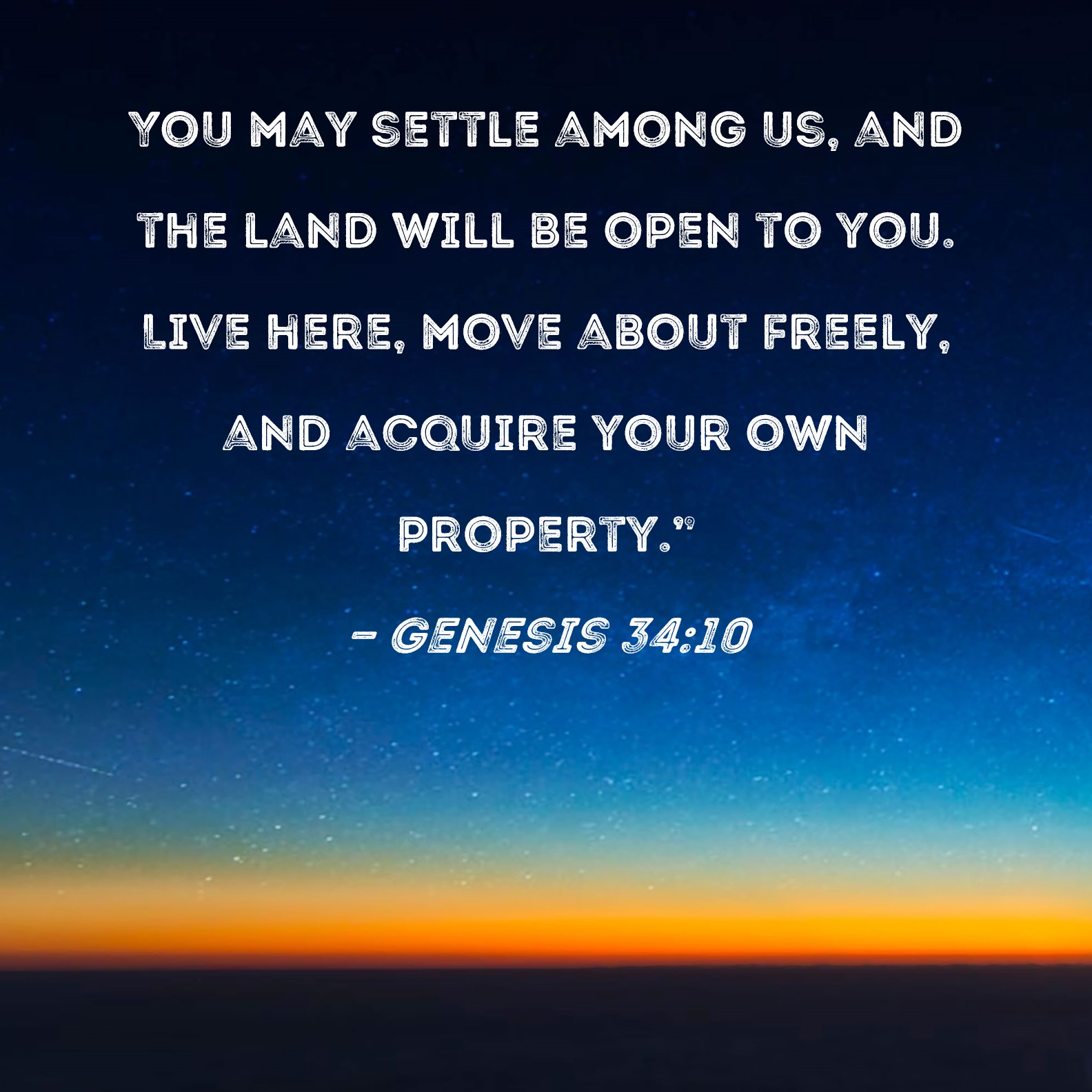 Genesis 3410 You may settle among us, and the land will be open to you