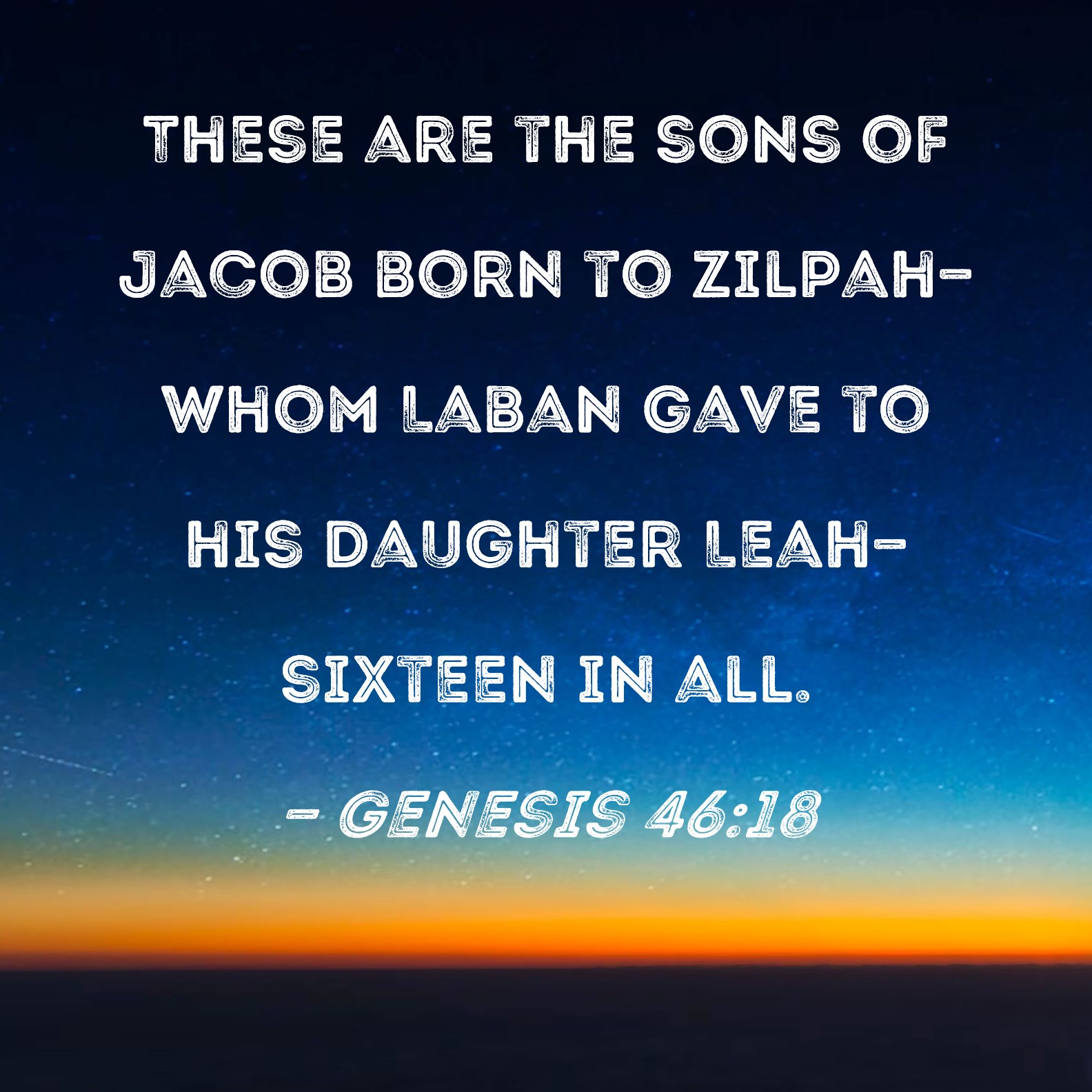 Genesis 4618 These are the sons of Jacob born to Zilpahwhom Laban