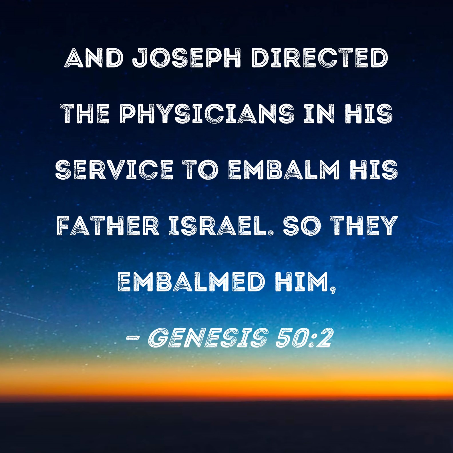 Genesis 502 And Joseph directed the physicians in his service to