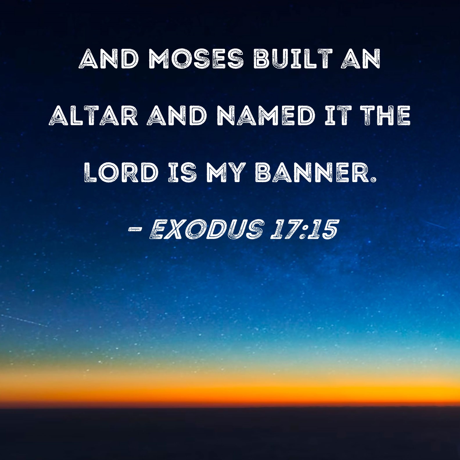 Exodus 1715 And Moses built an altar and named it The LORD Is My Banner.