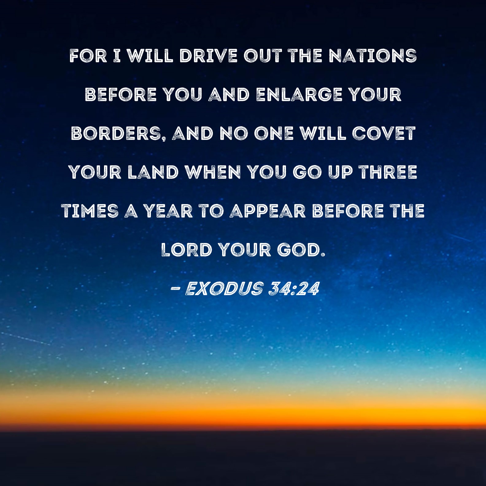 Exodus 3424 For I will drive out the nations before you and enlarge