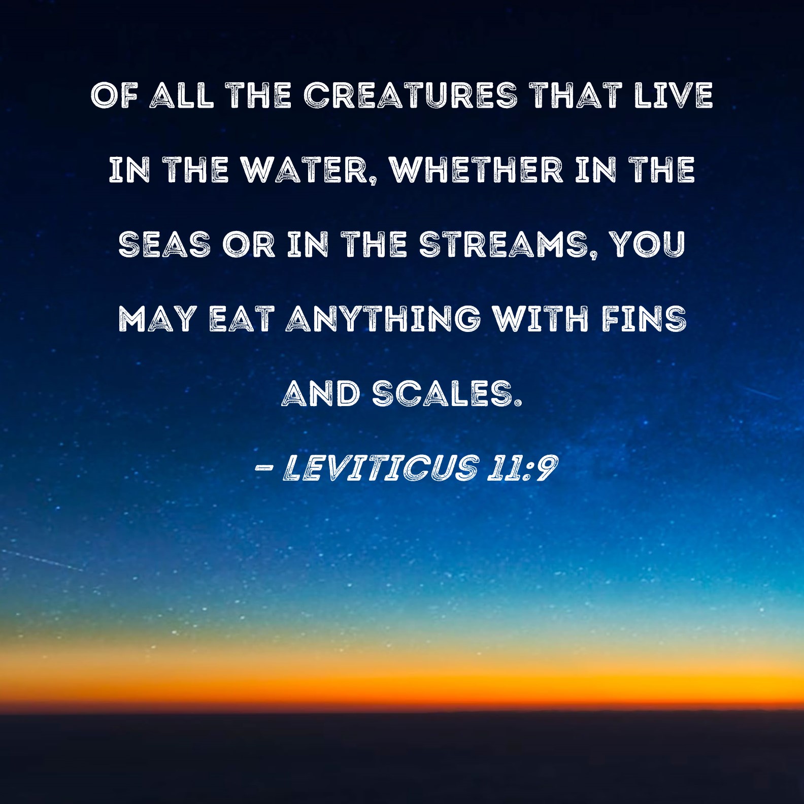 Leviticus 119 Of all the creatures that live in the water, whether in
