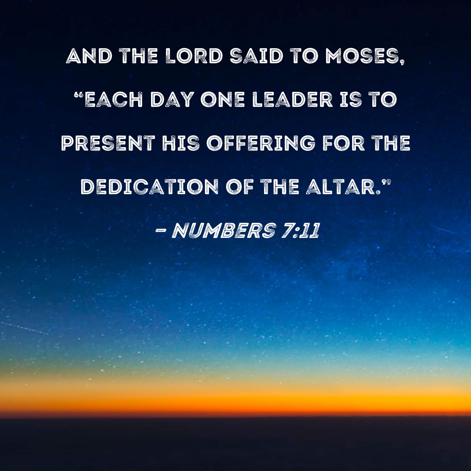 Numbers 711 And the LORD said to Moses, "Each day one leader is to