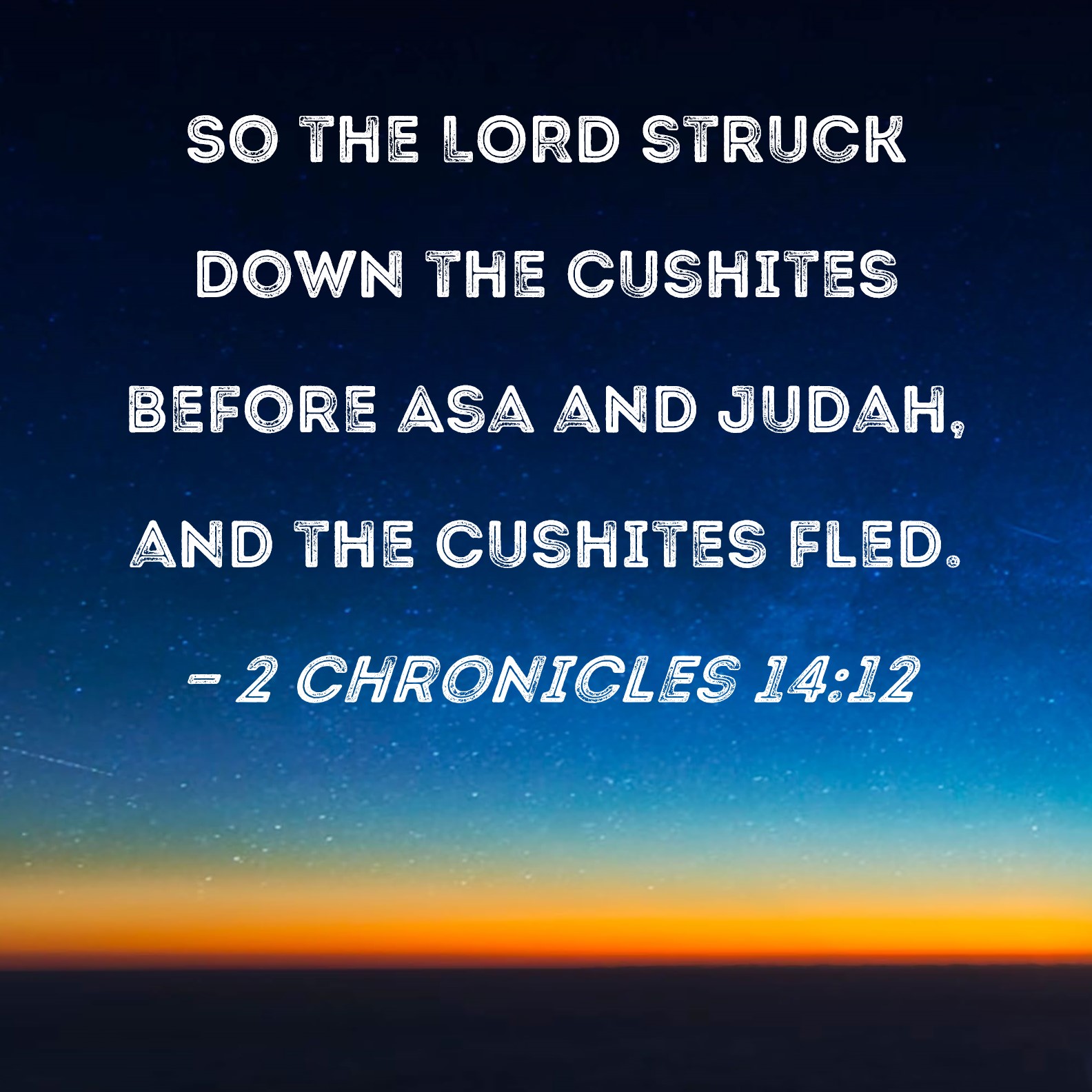 2 Chronicles 1412 So the LORD struck down the Cushites before Asa and