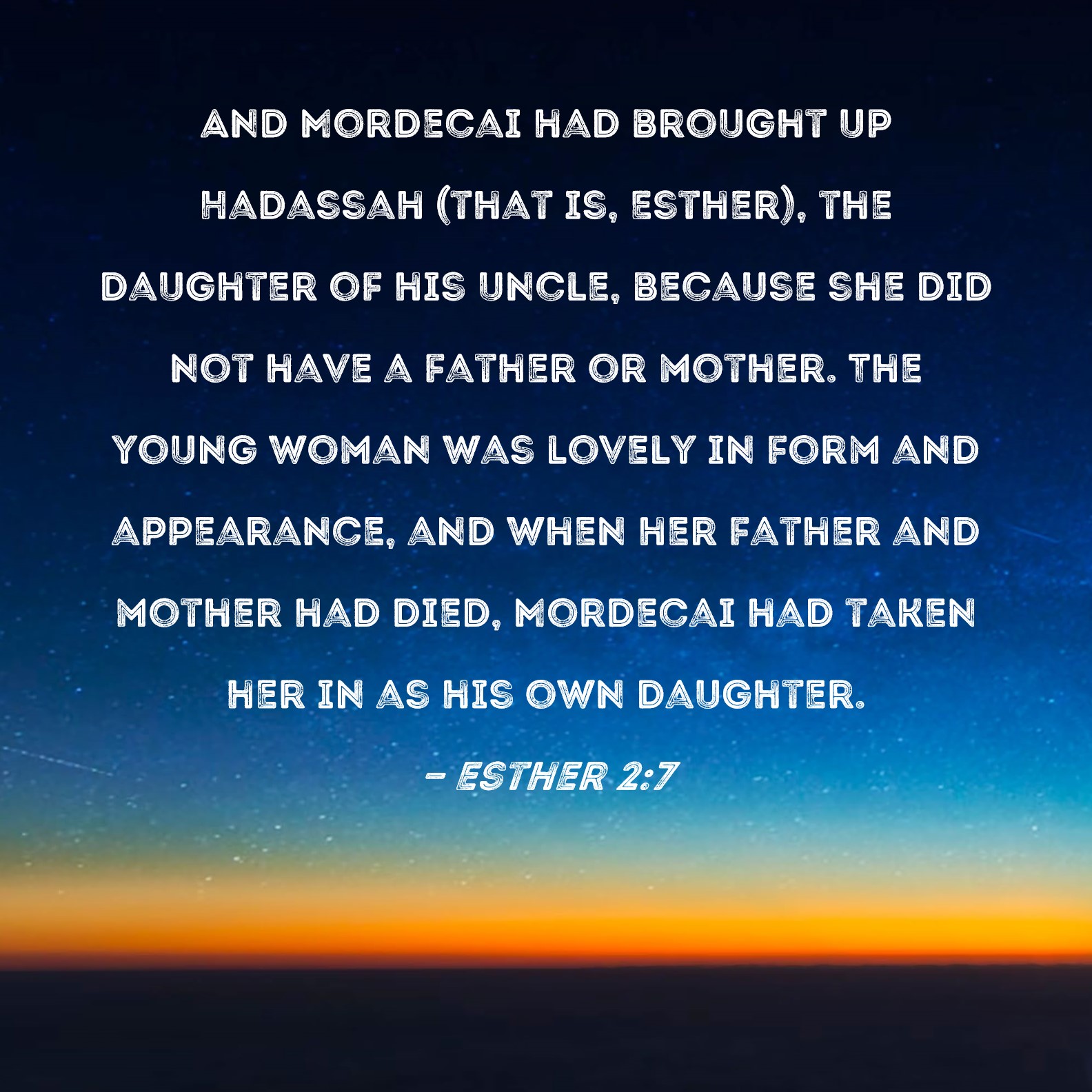 Esther 27 And Mordecai had brought up Hadassah (that is, Esther), the