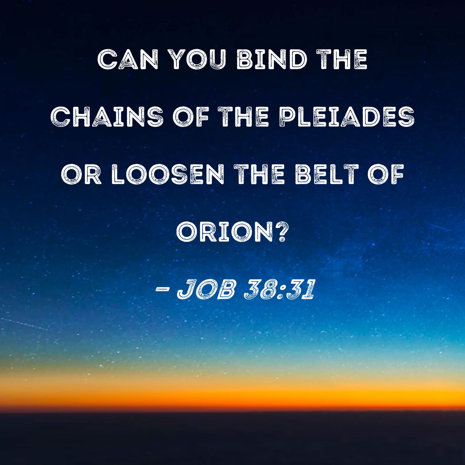 Job 3831 Can you bind the chains of the Pleiades or loosen the belt of
