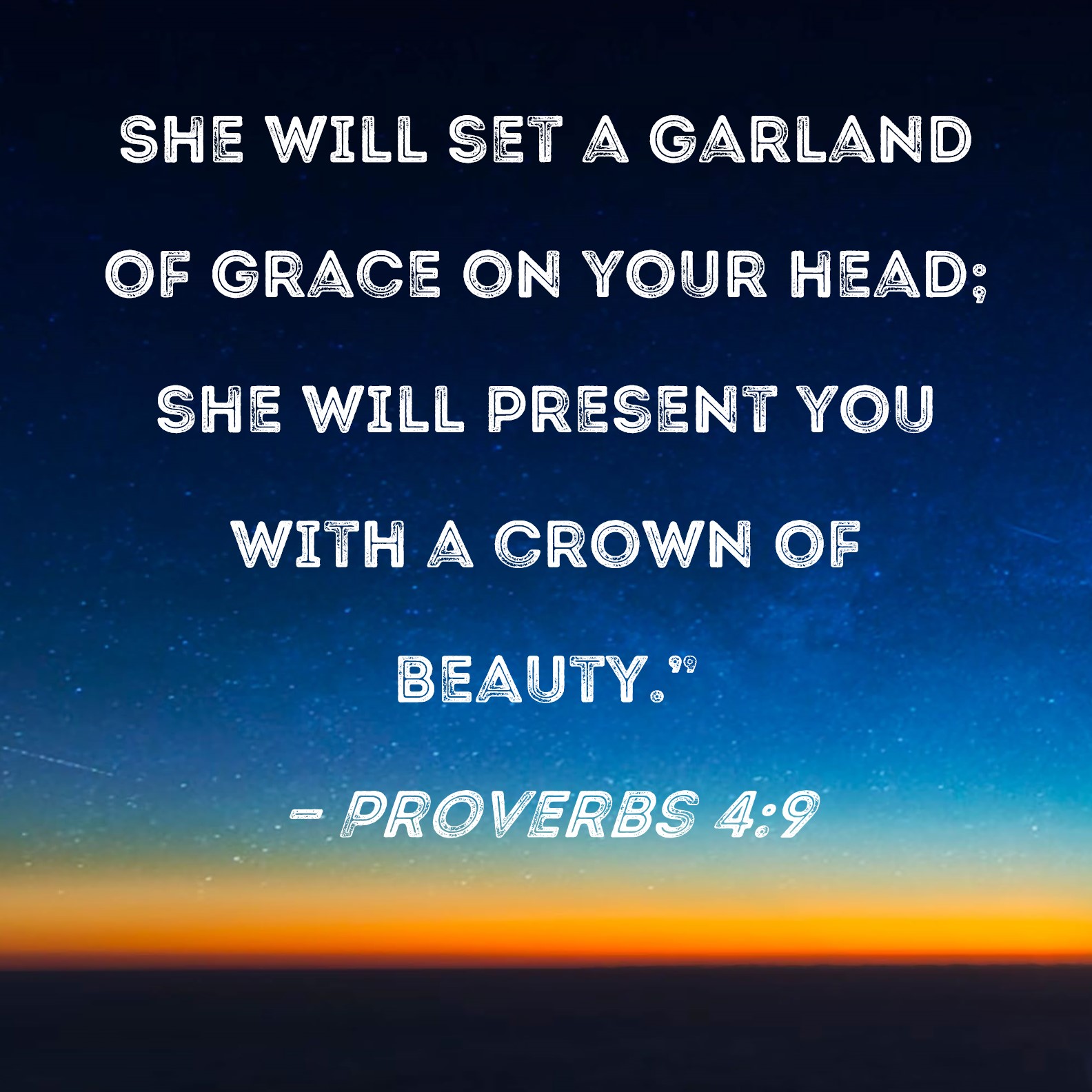Proverbs 49 She will set a garland of grace on your head; she will