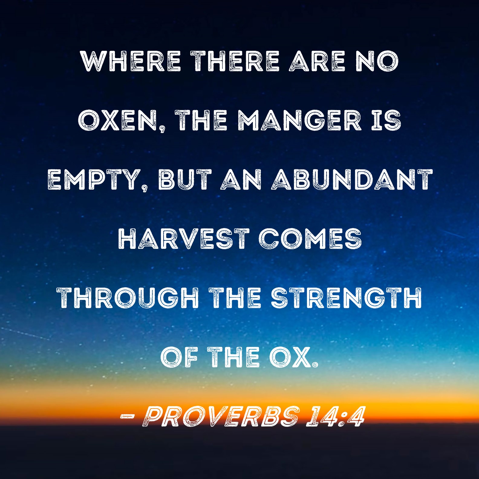 Proverbs 144 Where there are no oxen, the manger is empty, but an