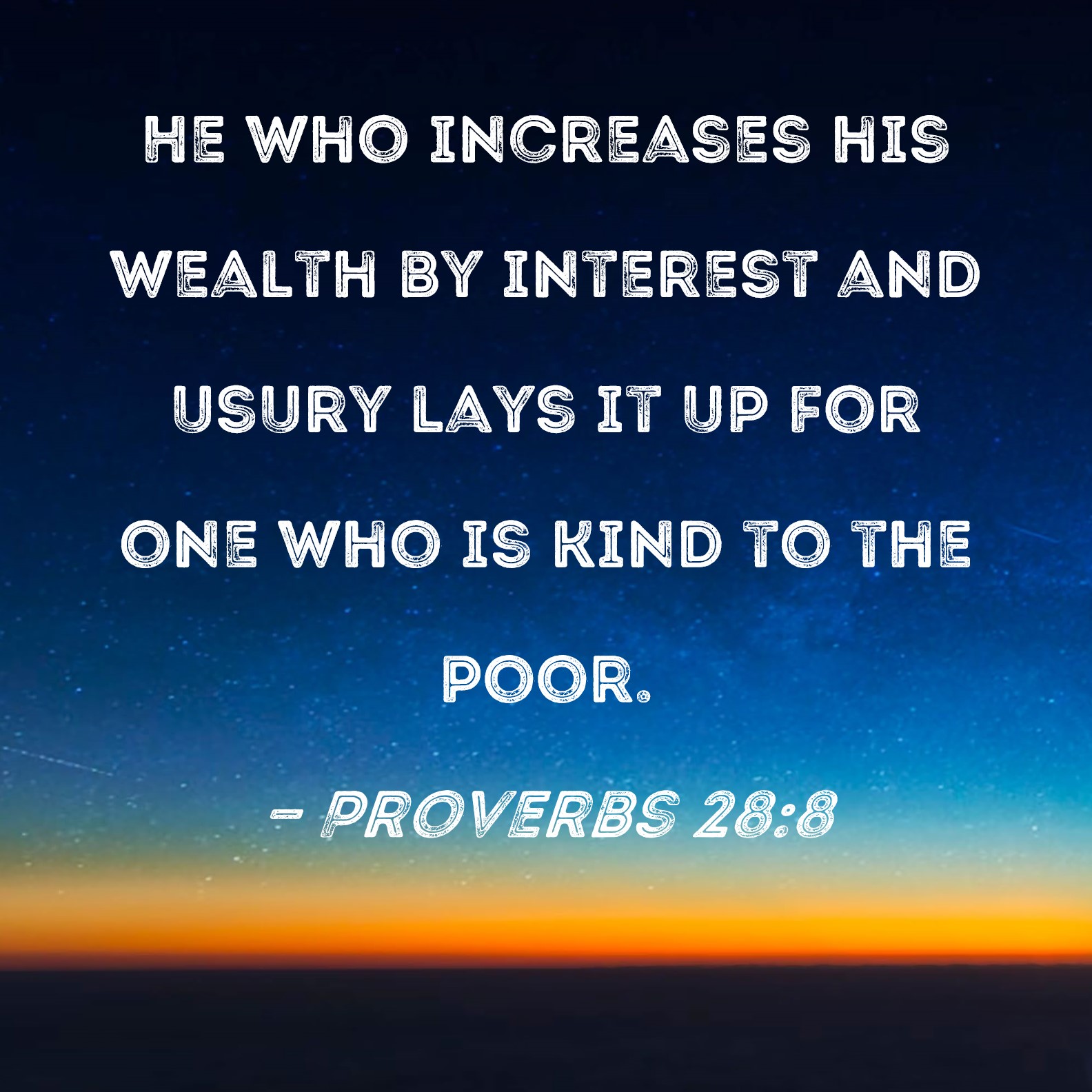 Proverbs 288 He who increases his wealth by interest and usury lays it