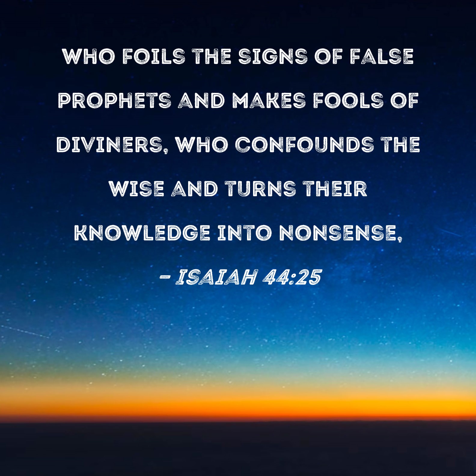 Isaiah 4425 who foils the signs of false prophets and makes fools of