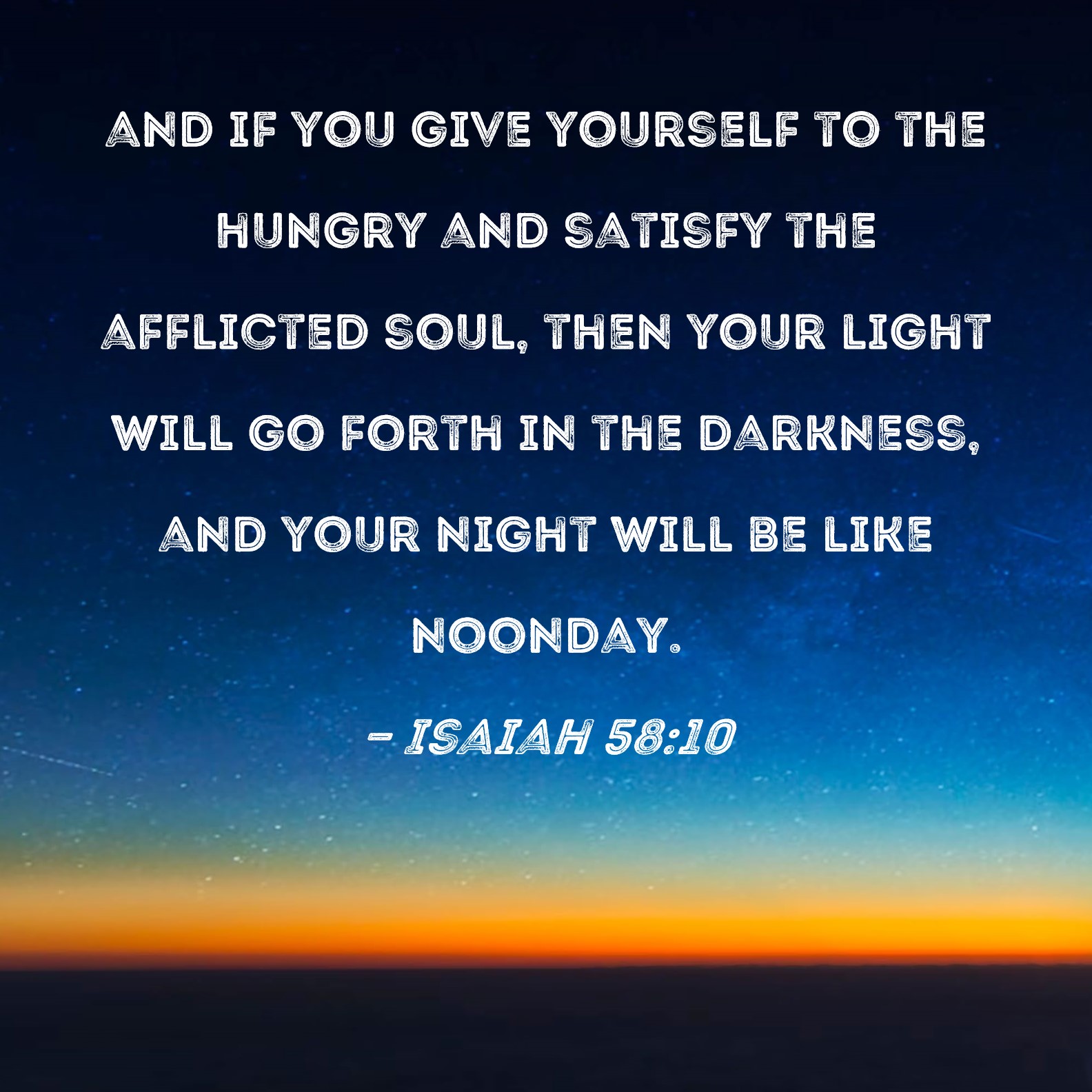 Isaiah 5810 and if you give yourself to the hungry and satisfy the