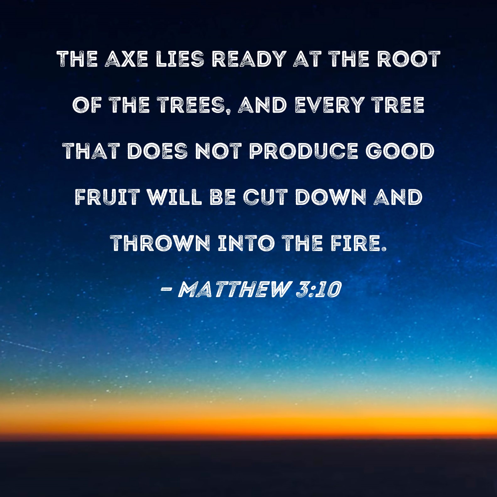 Matthew 310 The axe lies ready at the root of the trees, and every