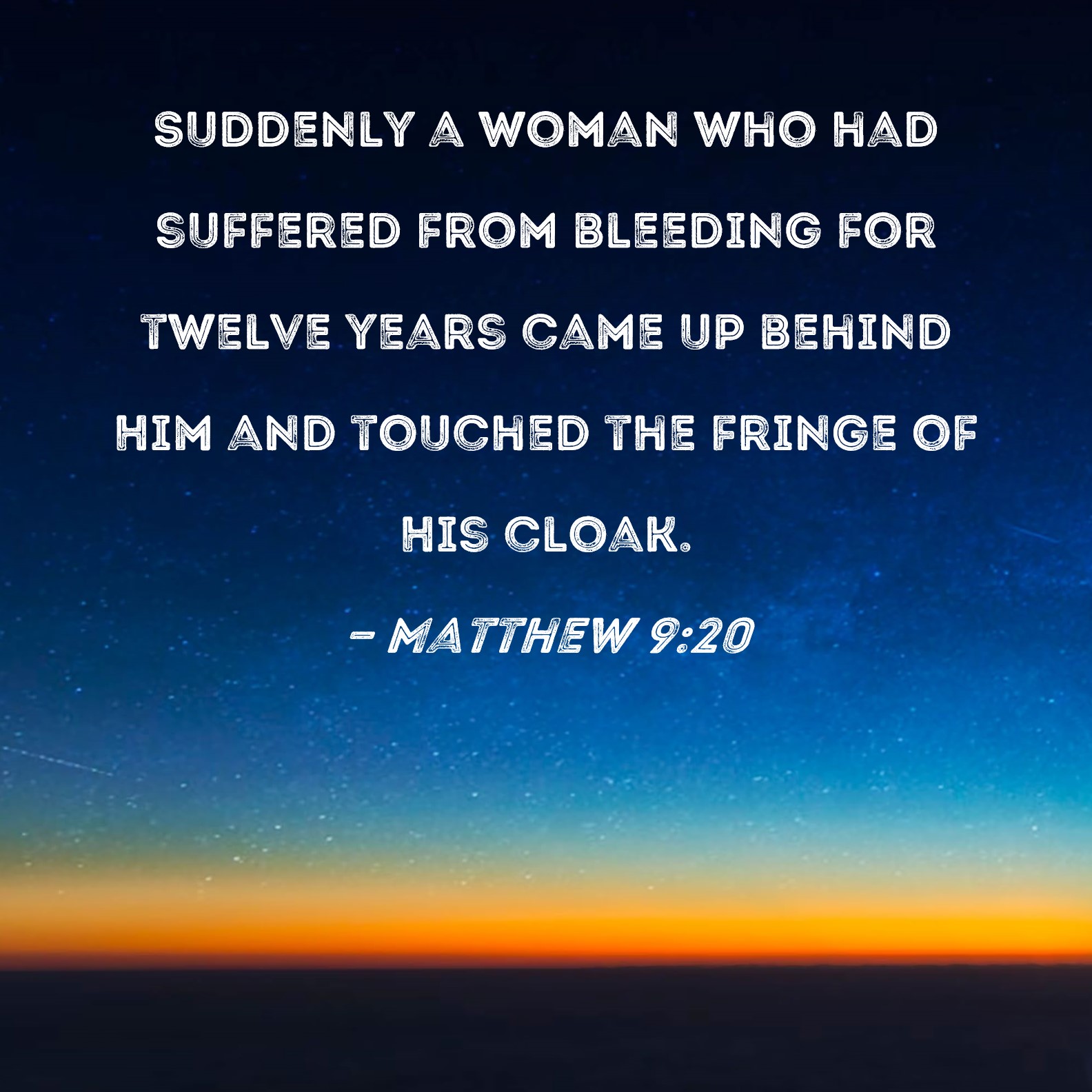 Matthew 920 Suddenly a woman who had suffered from bleeding for twelve years came up behind Him