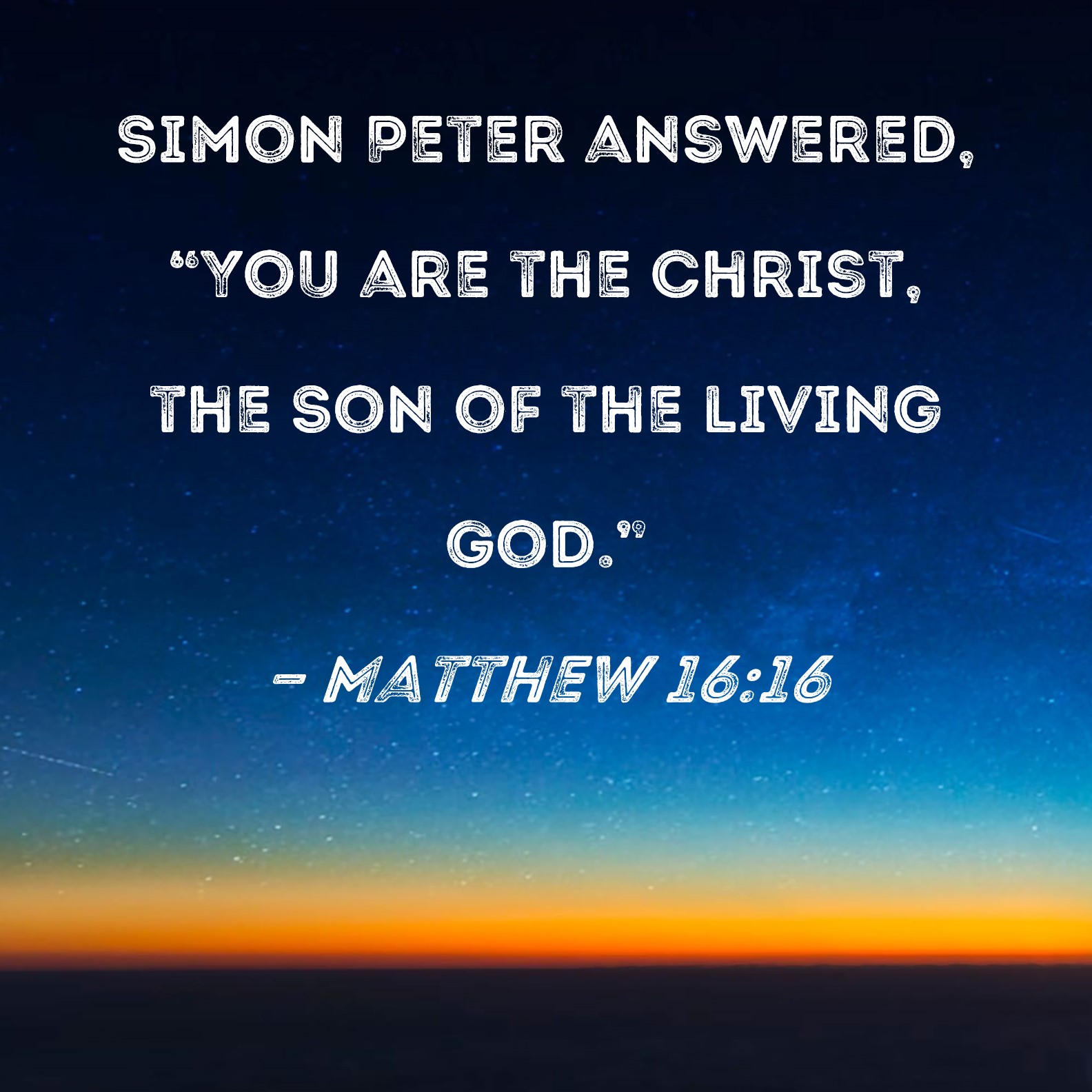 Matthew 1616 Simon Peter answered, "You are the Christ, the Son of the